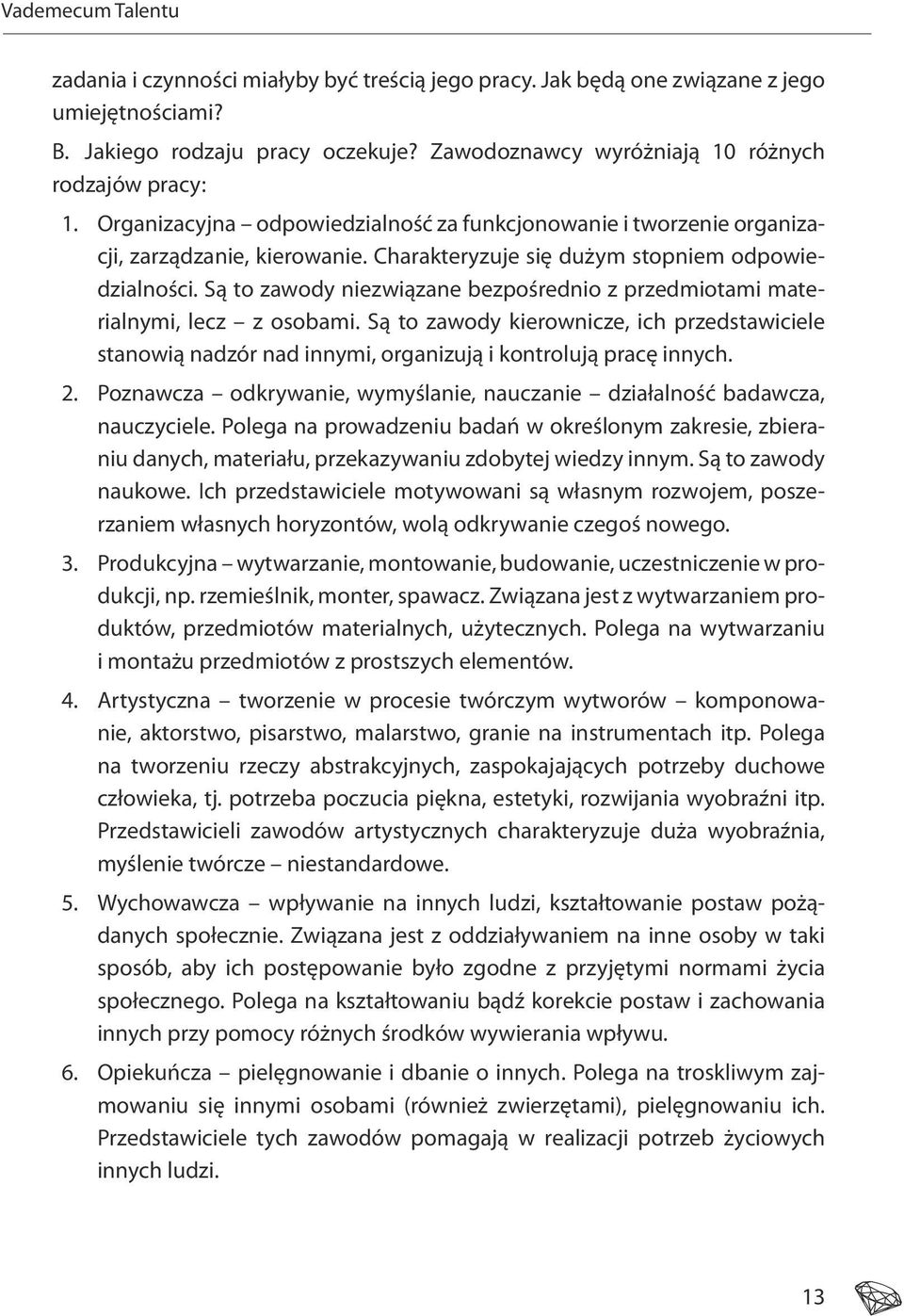 Charakteryzuje się dużym stopniem odpowiedzialności. Są to zawody niezwiązane bezpośrednio z przedmiotami materialnymi, lecz z osobami.