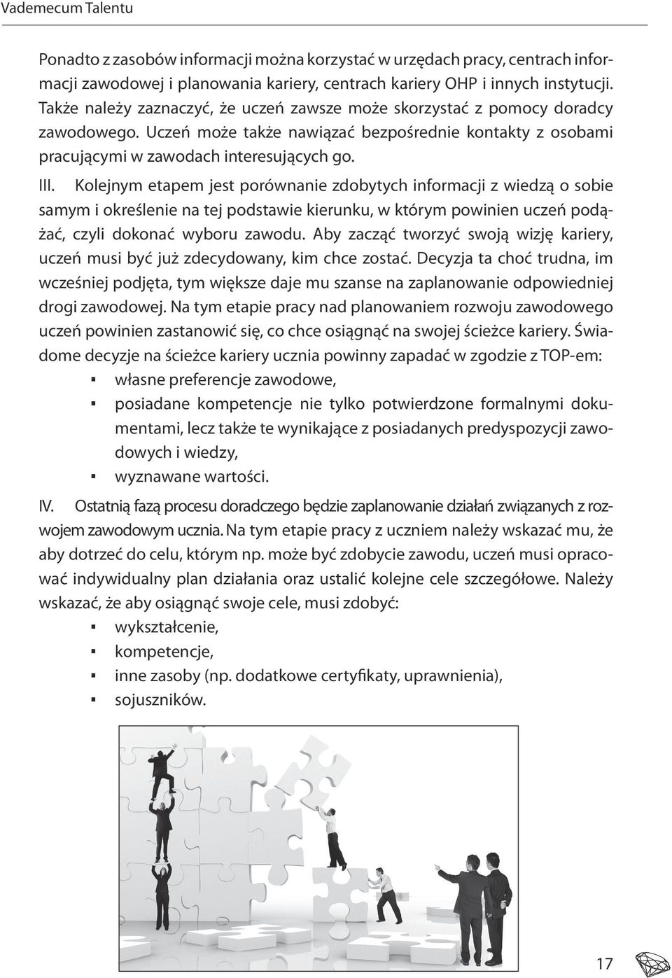 Kolejnym etapem jest porównanie zdobytych informacji z wiedzą o sobie samym i określenie na tej podstawie kierunku, w którym powinien uczeń podążać, czyli dokonać wyboru zawodu.