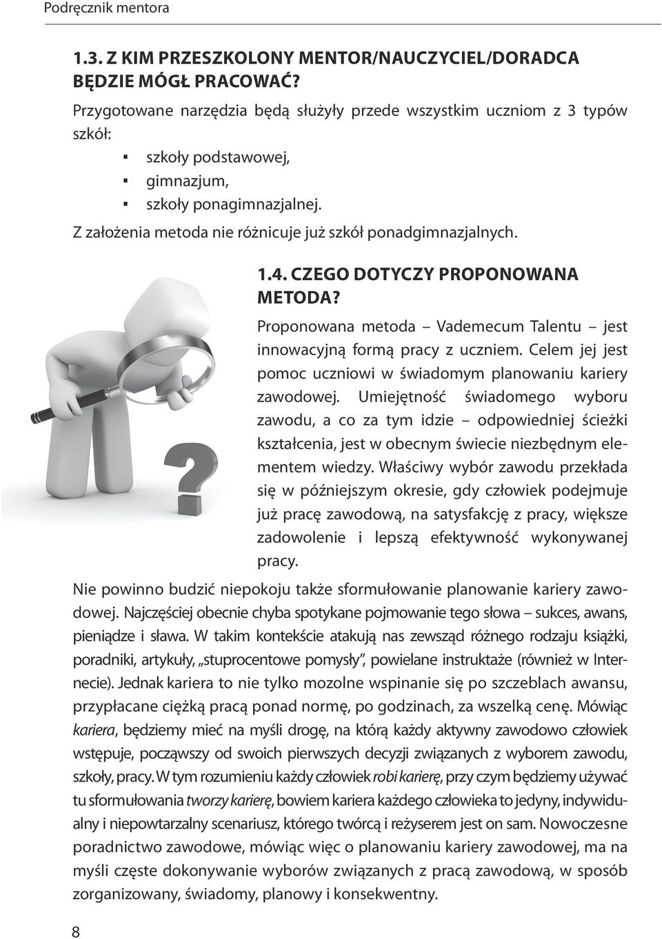 8 1.4. Czego dotyczy proponowana metoda? Proponowana metoda Vademecum Talentu jest innowacyjną formą pracy z uczniem. Celem jej jest pomoc uczniowi w świadomym planowaniu kariery zawodowej.