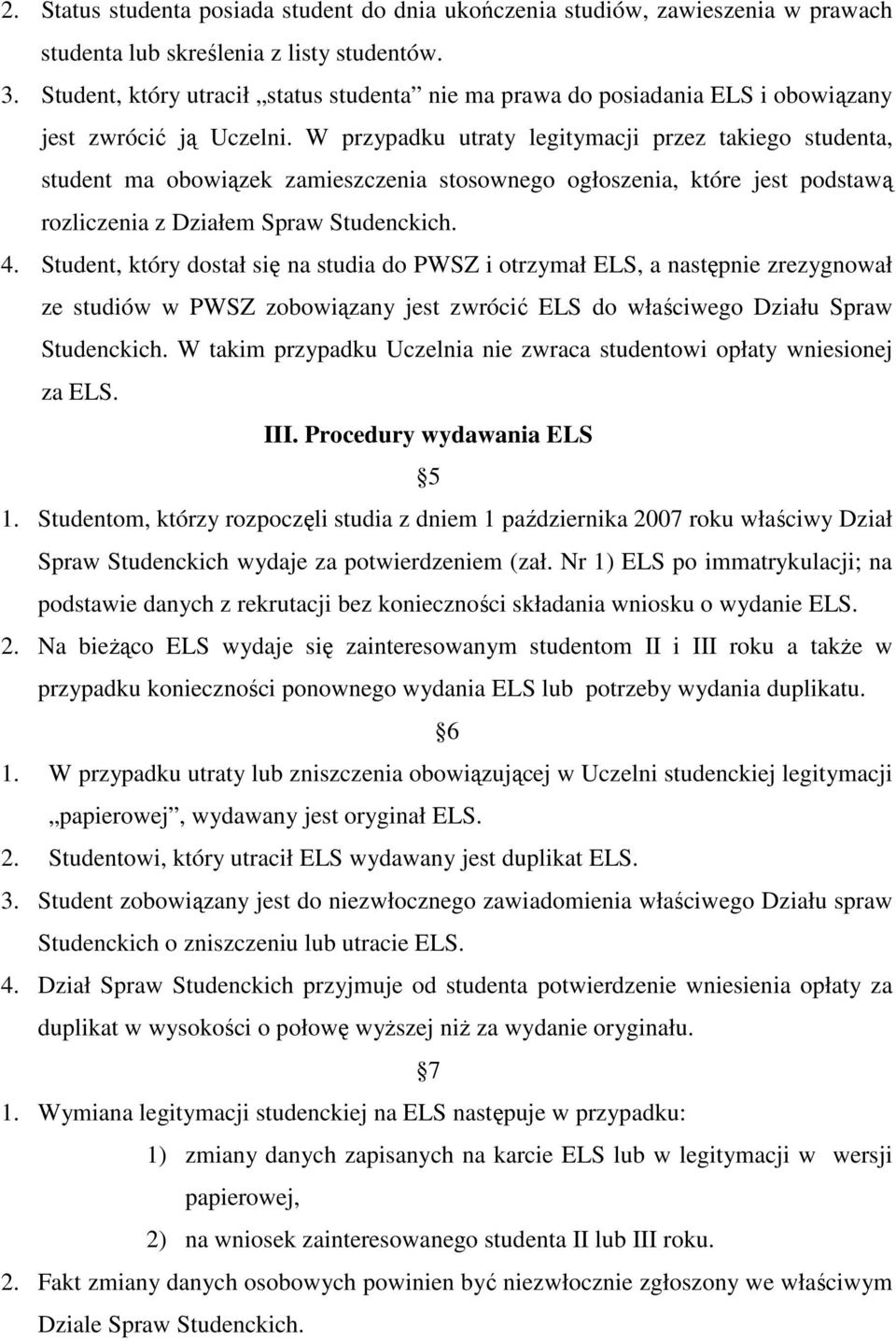 W przypadku utraty legitymacji przez takiego studenta, student ma obowiązek zamieszczenia stosownego ogłoszenia, które jest podstawą rozliczenia z Działem Spraw Studenckich. 4.