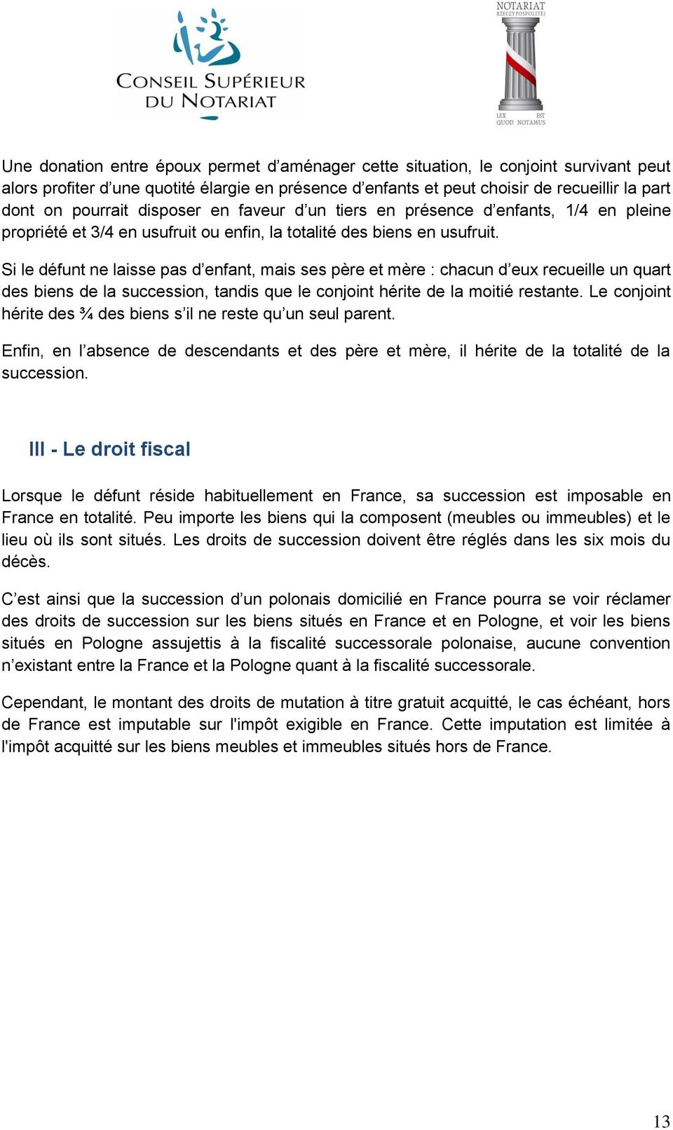 Si le défunt ne laisse pas d enfant, mais ses père et mère : chacun d eux recueille un quart des biens de la succession, tandis que le conjoint hérite de la moitié restante.