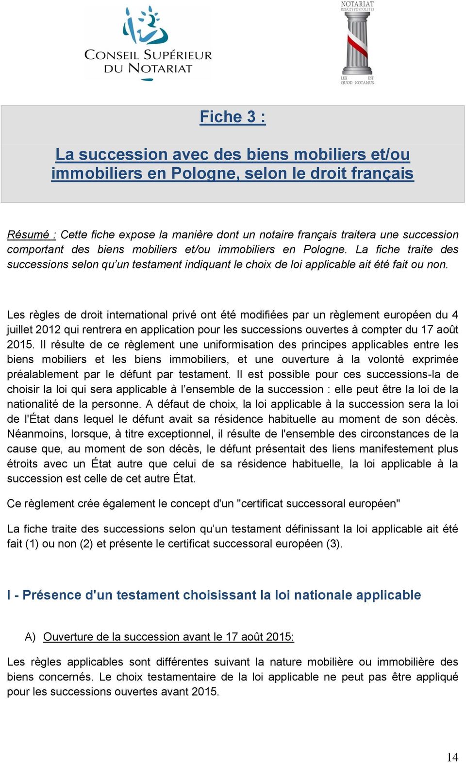 Les règles de droit international privé ont été modifiées par un règlement européen du 4 juillet 2012 qui rentrera en application pour les successions ouvertes à compter du 17 août 2015.