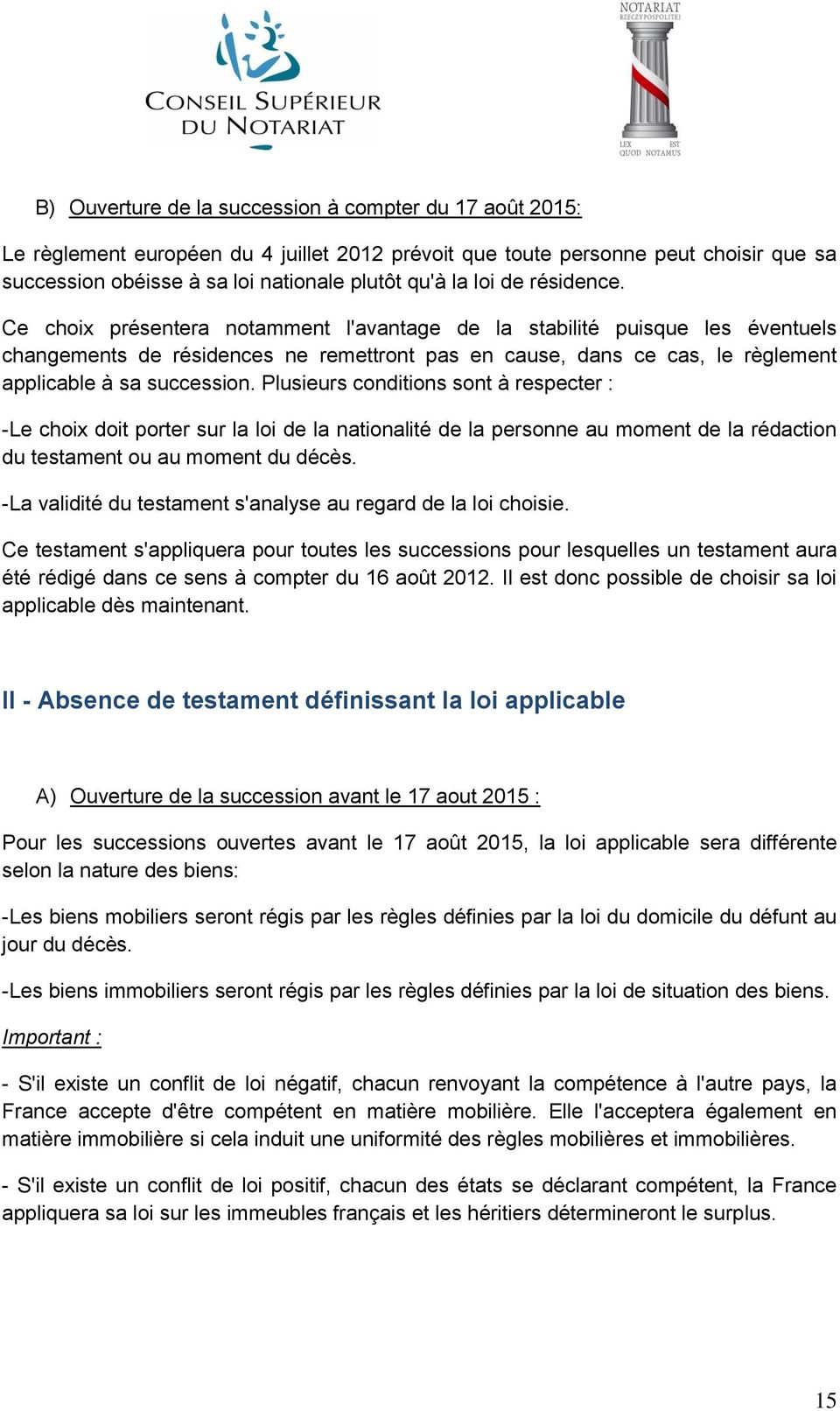 Ce choix présentera notamment l'avantage de la stabilité puisque les éventuels changements de résidences ne remettront pas en cause, dans ce cas, le règlement applicable à sa succession.