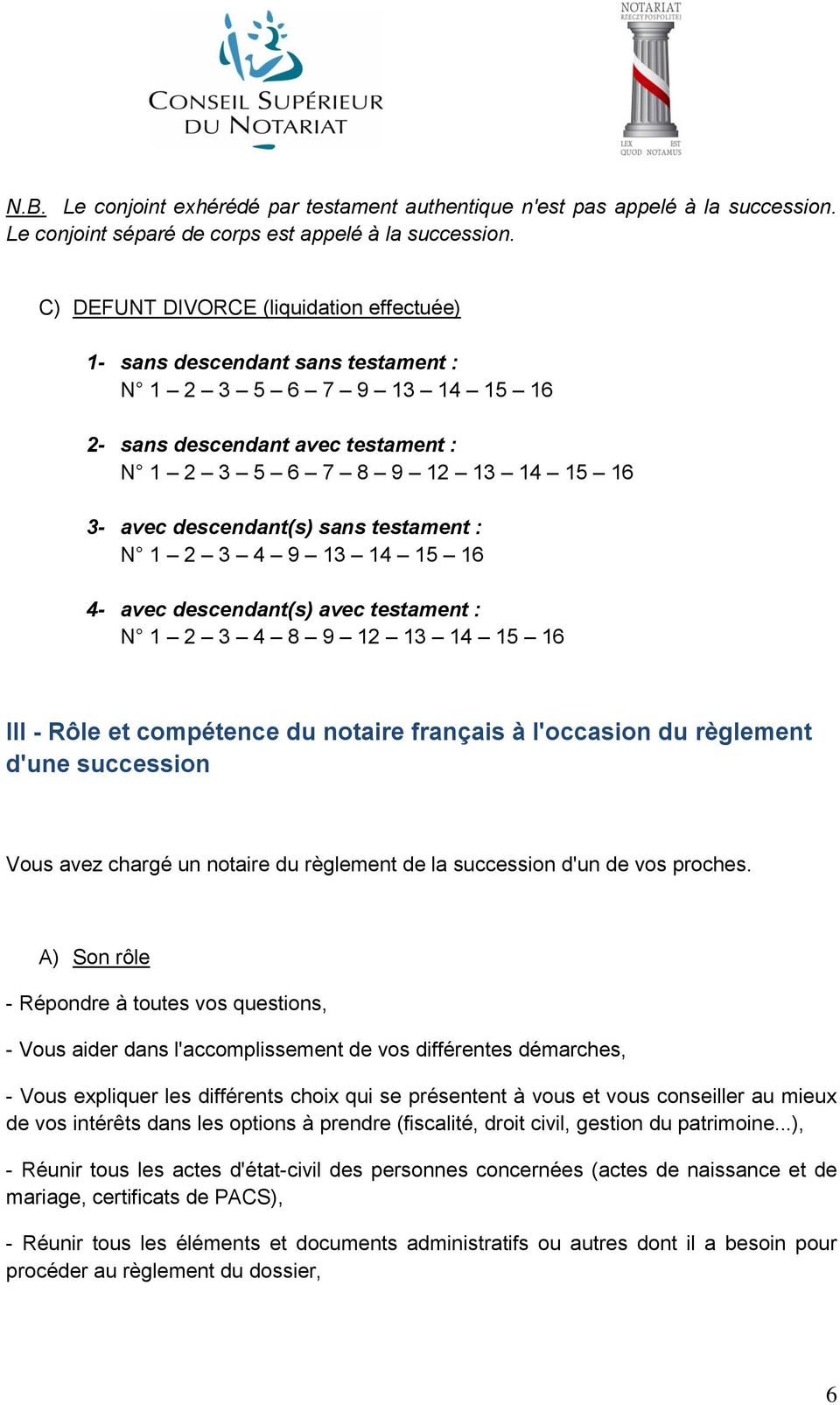 sans testament : N 1 2 3 4 9 13 14 15 16 4- avec descendant(s) avec testament : N 1 2 3 4 8 9 12 13 14 15 16 III - Rôle et compétence du notaire français à l'occasion du règlement d'une succession