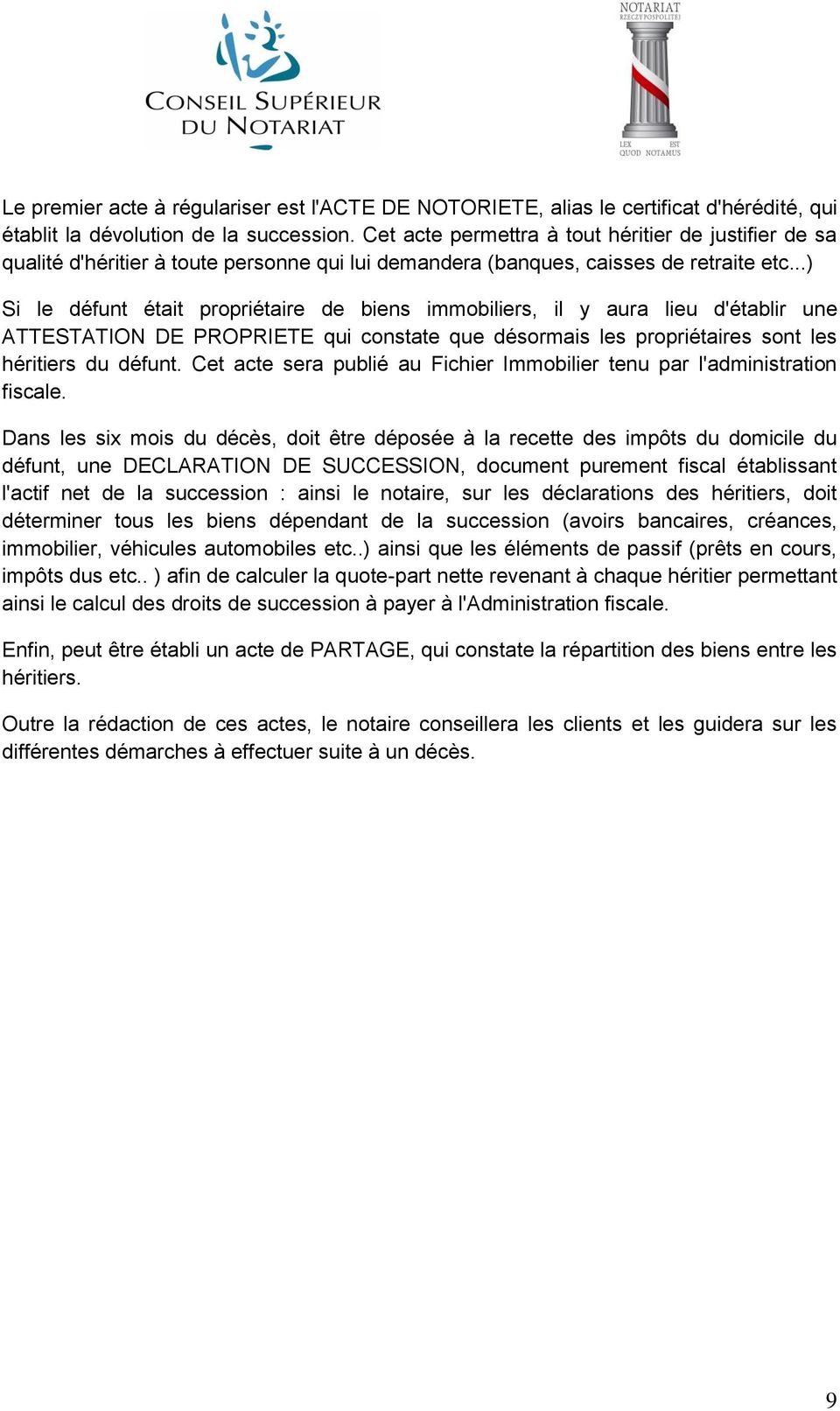 ..) Si le défunt était propriétaire de biens immobiliers, il y aura lieu d'établir une ATTESTATION DE PROPRIETE qui constate que désormais les propriétaires sont les héritiers du défunt.