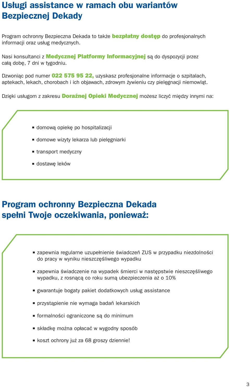 Dzwoniąc pod numer 022 575 95 22, uzyskasz profesjonalne informacje o szpitalach, aptekach, lekach, chorobach i ich objawach, zdrowym żywieniu czy pielęgnacji niemowląt.