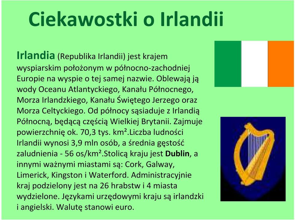 Od północy sąsiaduje z Irlandią Północną, będącą częścią Wielkiej Brytanii. Zajmuje powierzchnię ok. 70,3 tys. km².