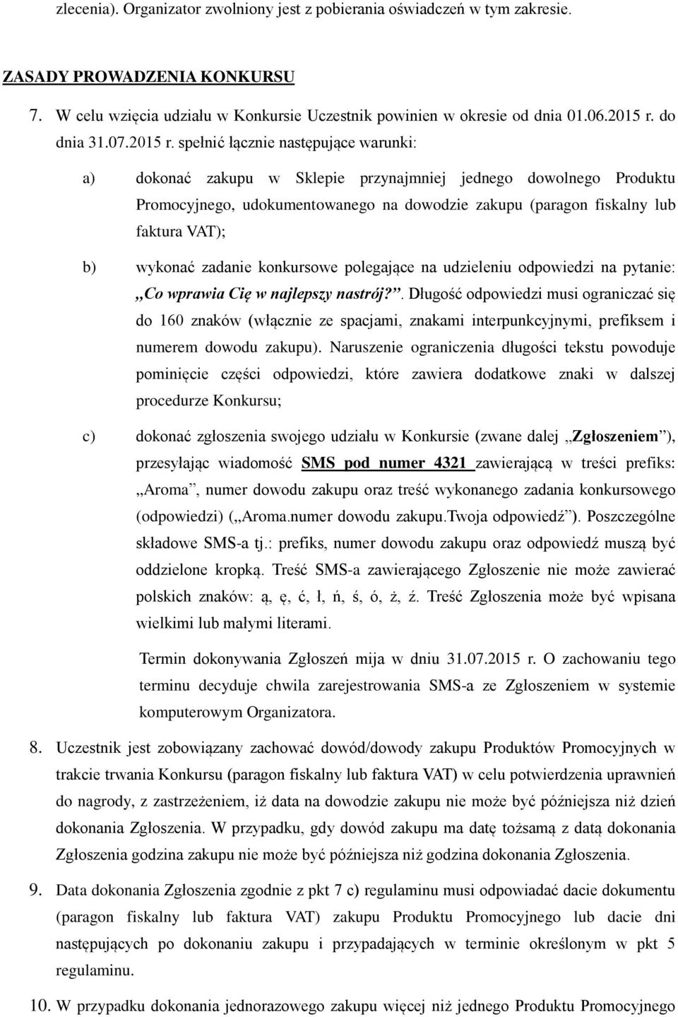 spełnić łącznie następujące warunki: a) dokonać zakupu w Sklepie przynajmniej jednego dowolnego Produktu Promocyjnego, udokumentowanego na dowodzie zakupu (paragon fiskalny lub faktura VAT); b)