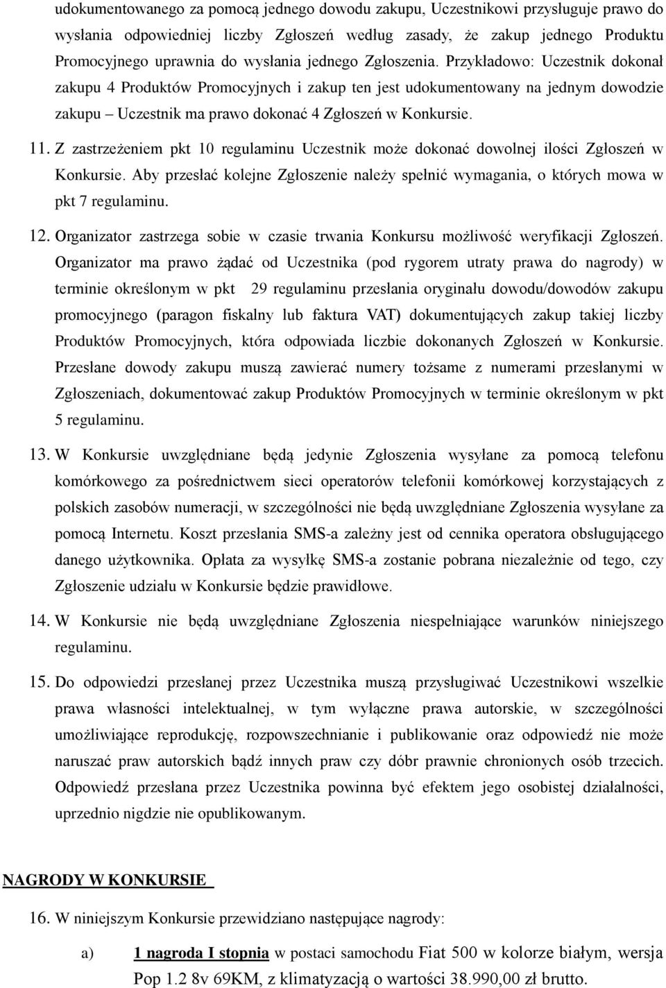 Z zastrzeżeniem pkt 10 regulaminu Uczestnik może dokonać dowolnej ilości Zgłoszeń w Konkursie. Aby przesłać kolejne Zgłoszenie należy spełnić wymagania, o których mowa w pkt 7 regulaminu. 12.