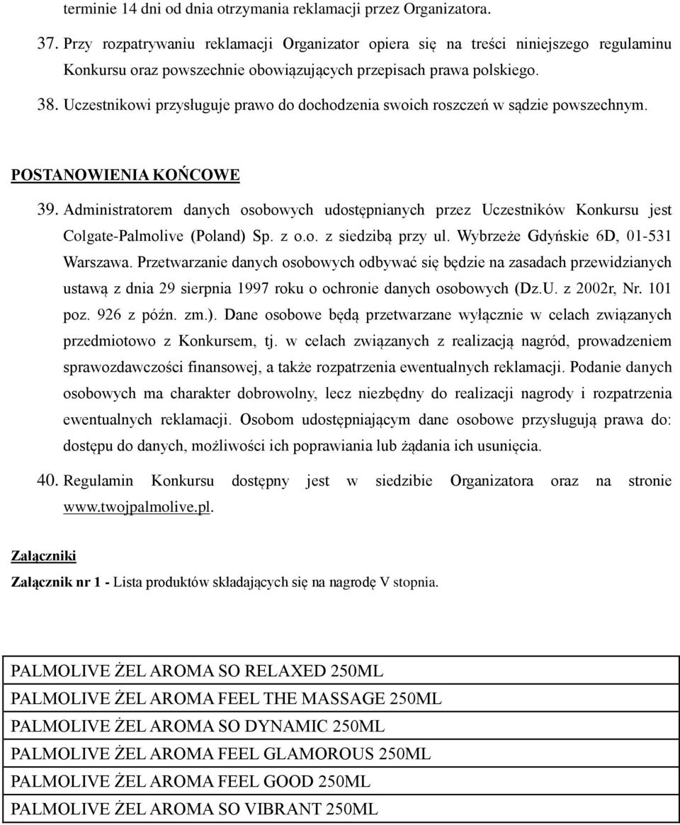 Uczestnikowi przysługuje prawo do dochodzenia swoich roszczeń w sądzie powszechnym. POSTANOWIENIA KOŃCOWE 39.