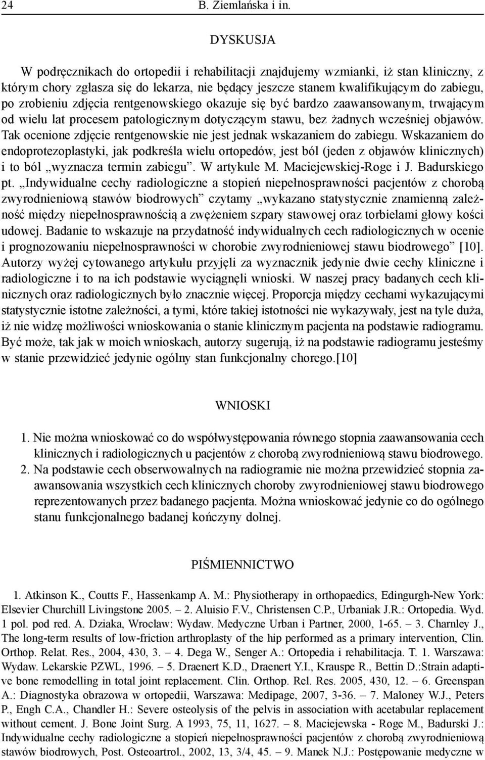 zdjęcia rentgenowskiego okazuje się być bardzo zaawansowanym, trwającym od wielu lat procesem patologicznym dotyczącym stawu, bez żadnych wcześniej objawów.