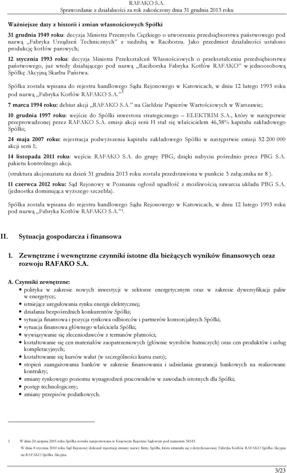 Jako przedmiot działalności ustalono produkcję kotłów parowych; 12 stycznia 1993 roku: decyzja Ministra Przekształceń Własnościowych o przekształceniu przedsiębiorstwa państwowego, już wtedy