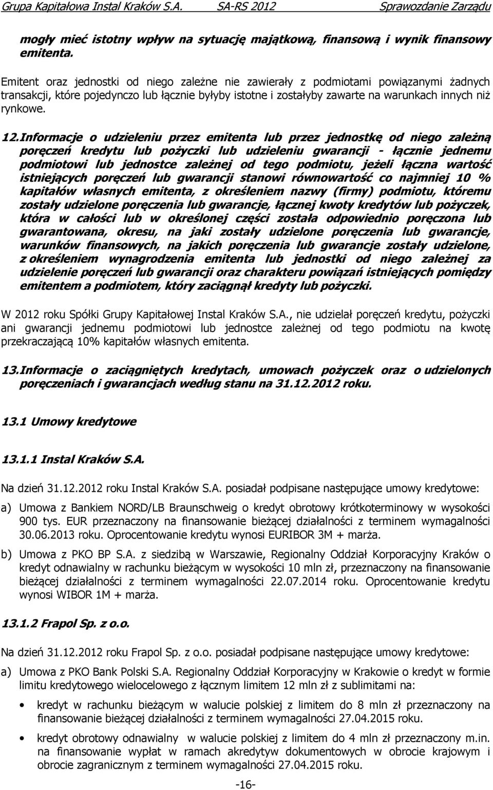 Informacje o udzieleniu przez emitenta lub przez jednostkę od niego zależną poręczeń kredytu lub pożyczki lub udzieleniu gwarancji - łącznie jednemu podmiotowi lub jednostce zależnej od tego