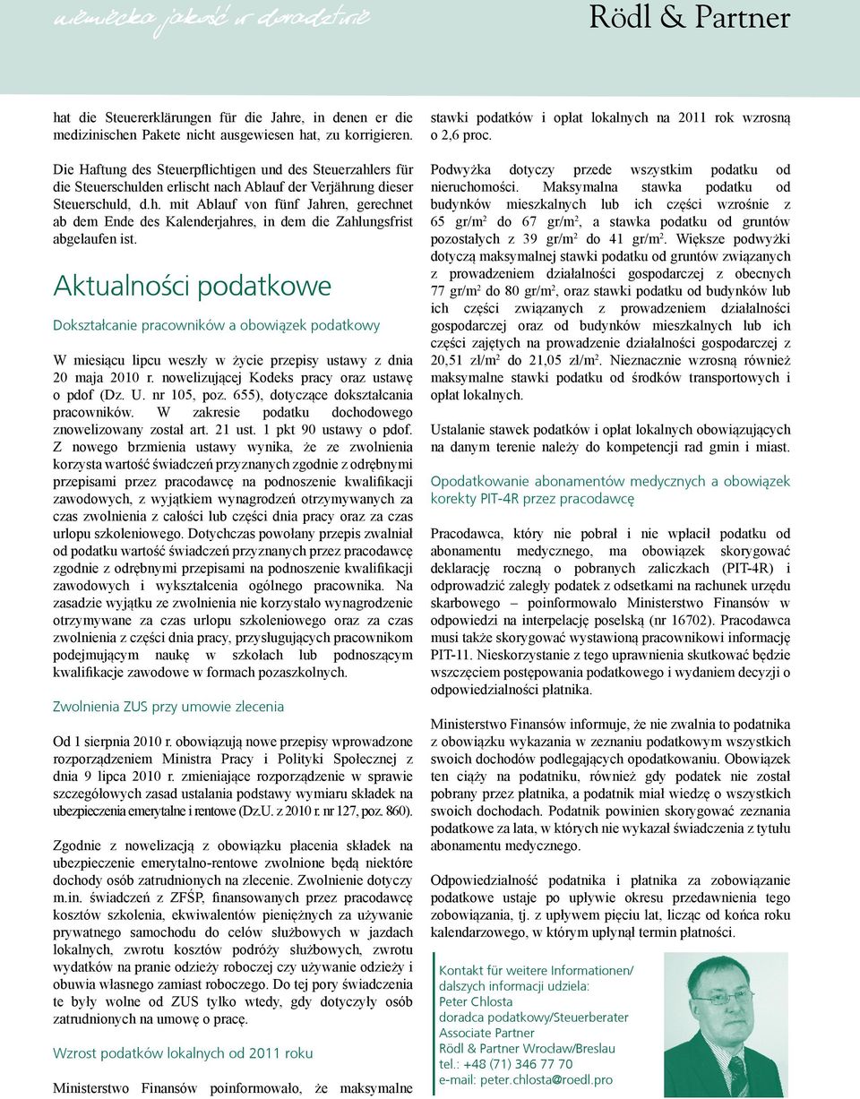 Aktualności podatkowe Dokształcanie pracowników a obowiązek podatkowy W miesiącu lipcu weszły w życie przepisy ustawy z dnia 20 maja 2010 r. nowelizującej Kodeks pracy oraz ustawę o pdof (Dz. U.