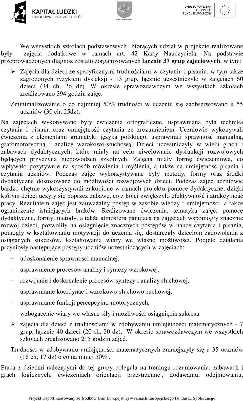 ryzykiem dysleksji - 13 grup, łącznie uczestniczyło w zajęciach 60 dzieci (34 ch, 26 dz). W okresie sprawozdawczym we wszystkich szkołach zrealizowano 394 godzin zajęć.