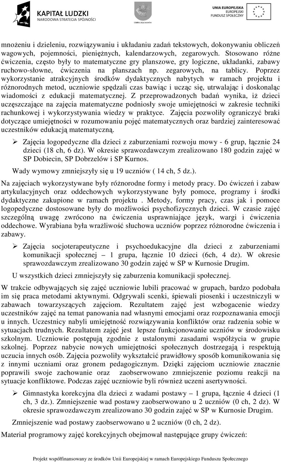 Poprzez wykorzystanie atrakcyjnych środków dydaktycznych nabytych w ramach projektu i róŝnorodnych metod, uczniowie spędzali czas bawiąc i ucząc się, utrwalając i doskonaląc wiadomości z edukacji