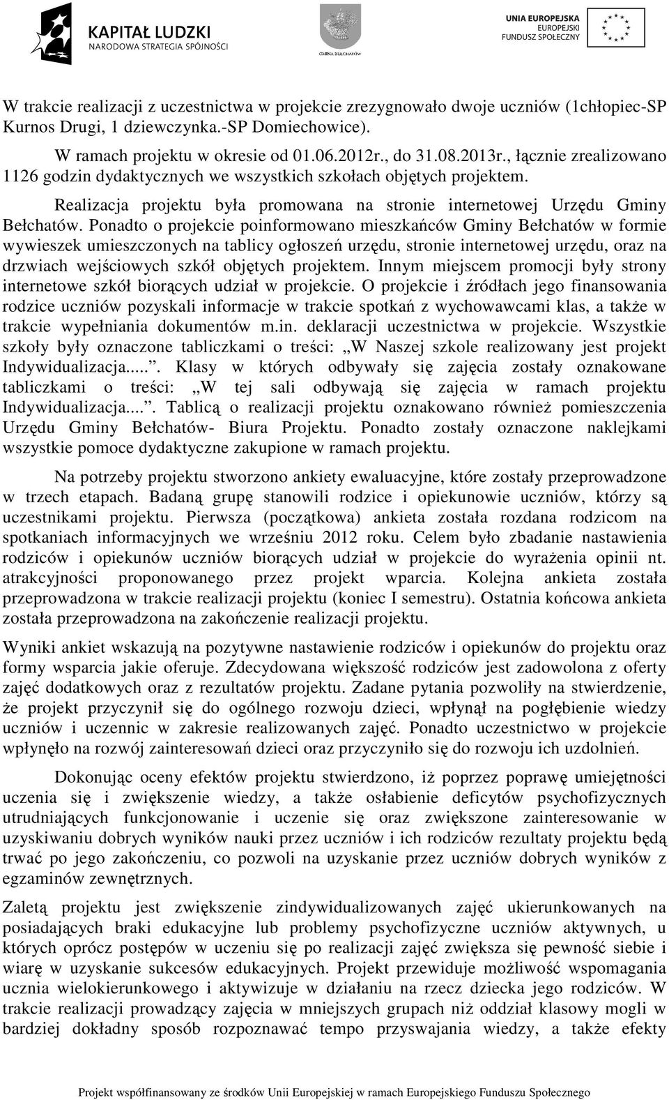 Ponadto o projekcie poinformowano mieszkańców Gminy Bełchatów w formie wywieszek umieszczonych na tablicy ogłoszeń urzędu, stronie internetowej urzędu, oraz na drzwiach wejściowych szkół objętych