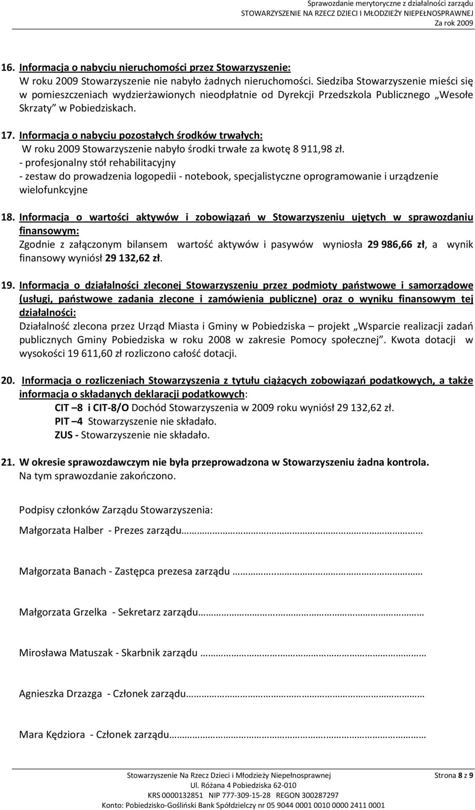 Informacja o nabyciu pozostałych środków trwałych: W roku 2009 Stowarzyszenie nabyło środki trwałe za kwotę 8 911,98 zł.