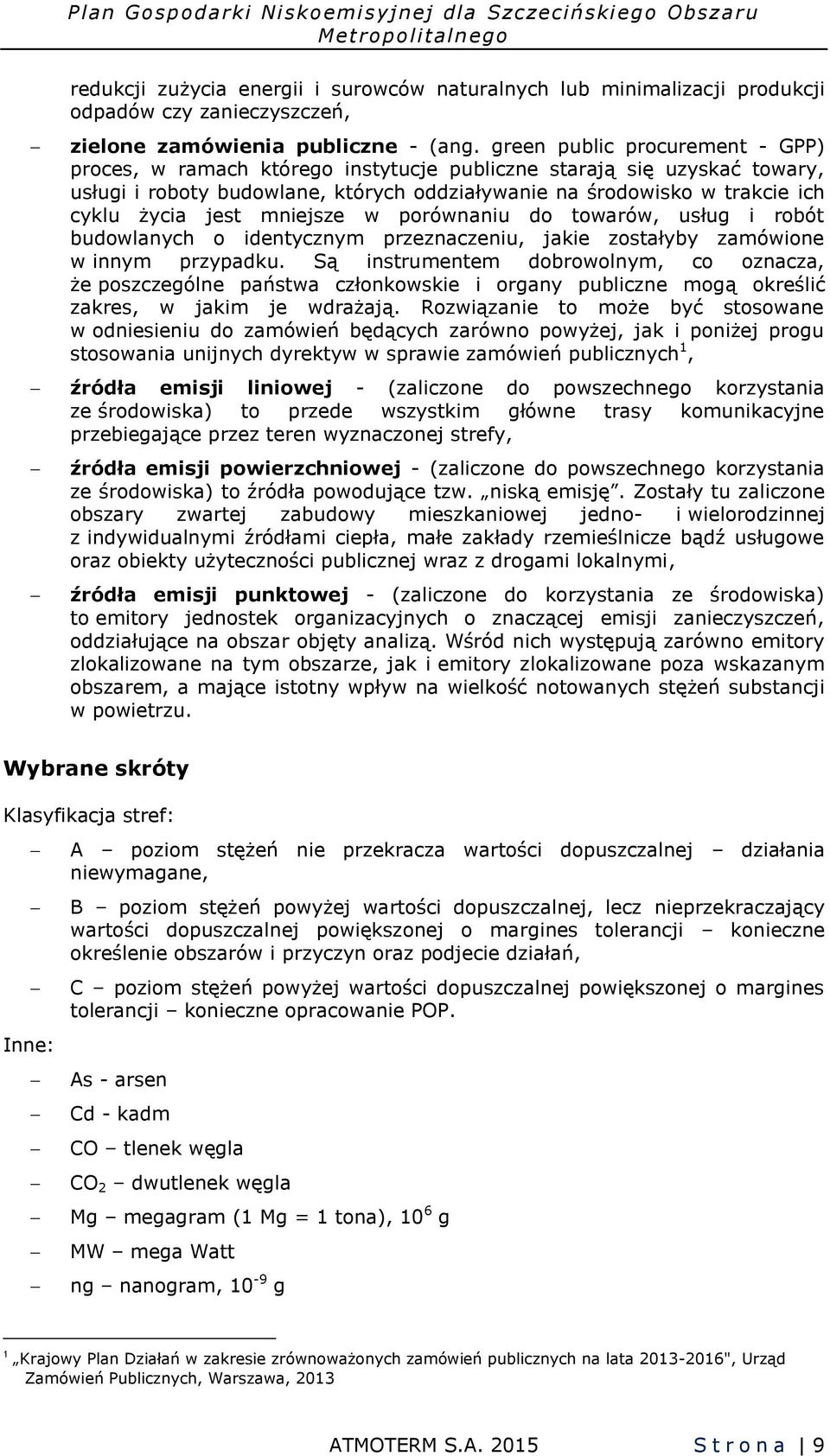 green public procurement - GPP) proces, w ramach którego instytucje publiczne starają się uzyskać towary, usługi i roboty budowlane, których oddziaływanie na środowisko w trakcie ich cyklu życia jest