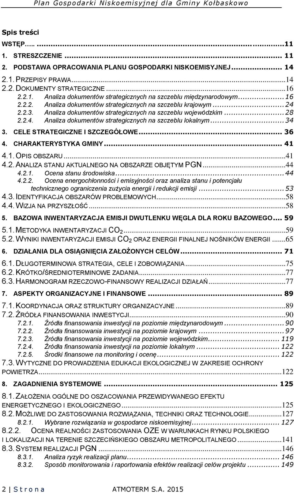 Analiza dokumentów strategicznych na szczeblu wojewódzkim... 28 2.2.4. Analiza dokumentów strategicznych na szczeblu lokalnym... 34 3. CELE STRATEGICZNE I SZCZEGÓŁOWE... 36 4. CHARAKTERYSTYKA GMINY.