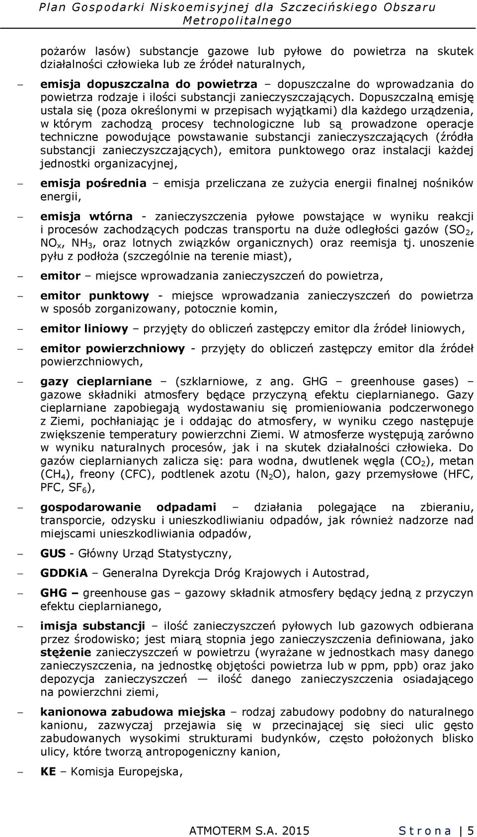 Dopuszczalną emisję ustala się (poza określonymi w przepisach wyjątkami) dla każdego urządzenia, w którym zachodzą procesy technologiczne lub są prowadzone operacje techniczne powodujące powstawanie