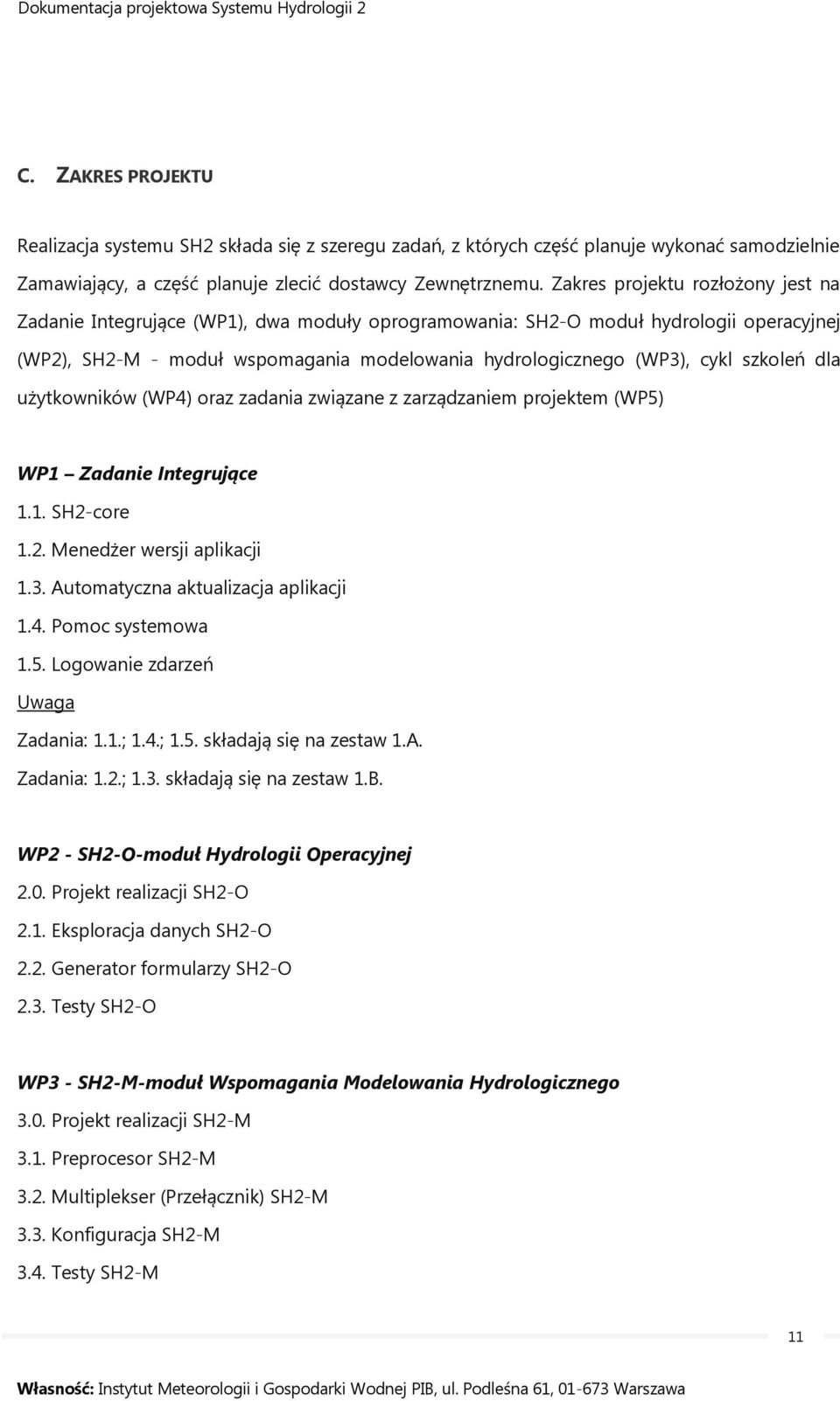 szkoleń dla użytkowników (WP4) oraz zadania związane z zarządzaniem projektem (WP5) WP1 Zadanie Integrujące 1.1. SH2-core 1.2. Menedżer wersji aplikacji 1.3. Automatyczna aktualizacja aplikacji 1.4. Pomoc systemowa 1.