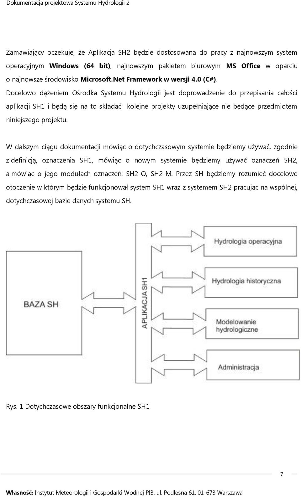 Docelowo dążeniem Ośrodka Systemu Hydrologii jest doprowadzenie do przepisania całości aplikacji SH1 i będą się na to składać kolejne projekty uzupełniające nie będące przedmiotem niniejszego