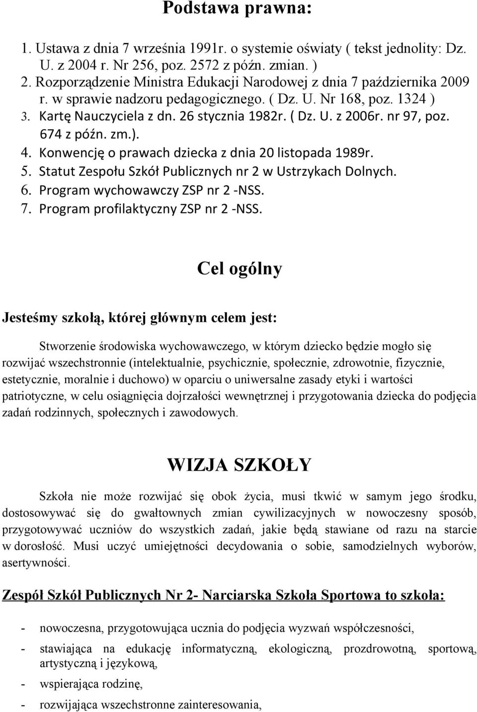 nr 97, poz. 674 z późn. zm.). 4. Konwencję o prawach dziecka z dnia 20 listopada 1989r. 5. Statut Zespołu Szkół Publicznych nr 2 w Ustrzykach Dolnych. 6. Program wychowawczy ZSP nr 2 -NSS. 7.