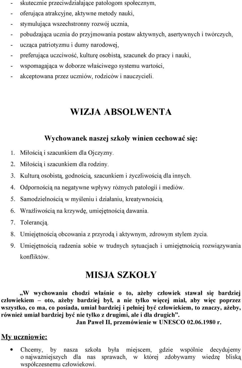 akceptowana przez uczniów, rodziców i nauczycieli. WIZJA ABSOLWENTA Wychowanek naszej winien cechować się: 1. Miłością i szacunkiem dla Ojczyzny. 2. Miłością i szacunkiem dla rodziny. 3.