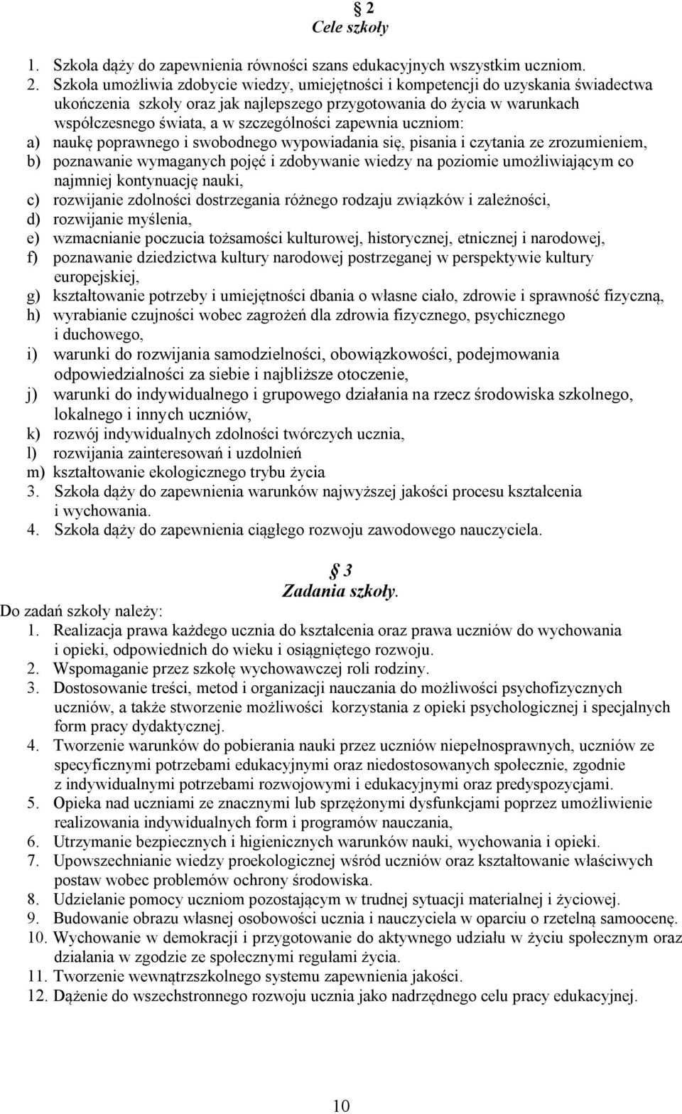 zapewnia uczniom: a) naukę poprawnego i swobodnego wypowiadania się, pisania i czytania ze zrozumieniem, b) poznawanie wymaganych pojęć i zdobywanie wiedzy na poziomie umożliwiającym co najmniej