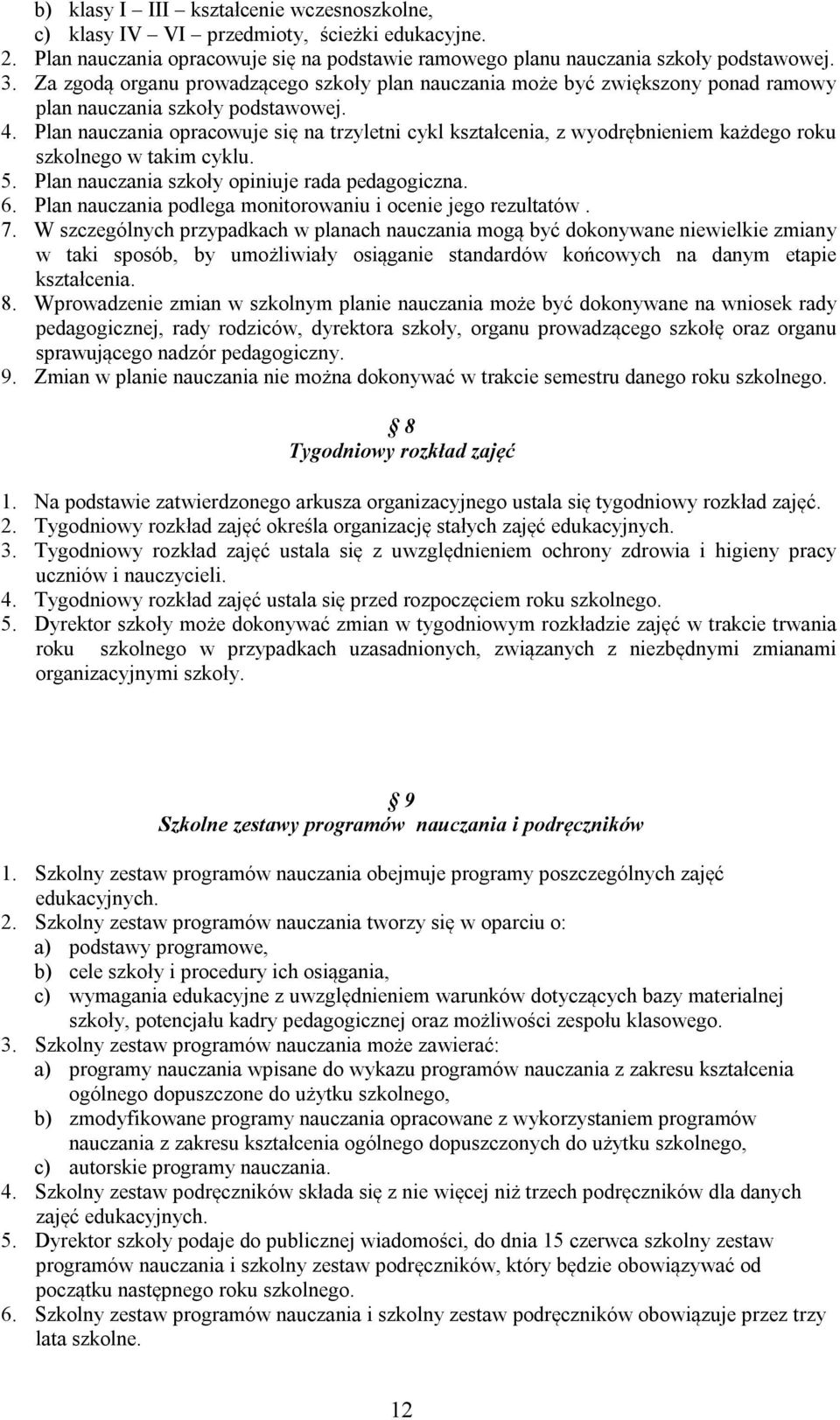 Plan nauczania opracowuje się na trzyletni cykl kształcenia, z wyodrębnieniem każdego roku szkolnego w takim cyklu. 5. Plan nauczania szkoły opiniuje rada pedagogiczna. 6.