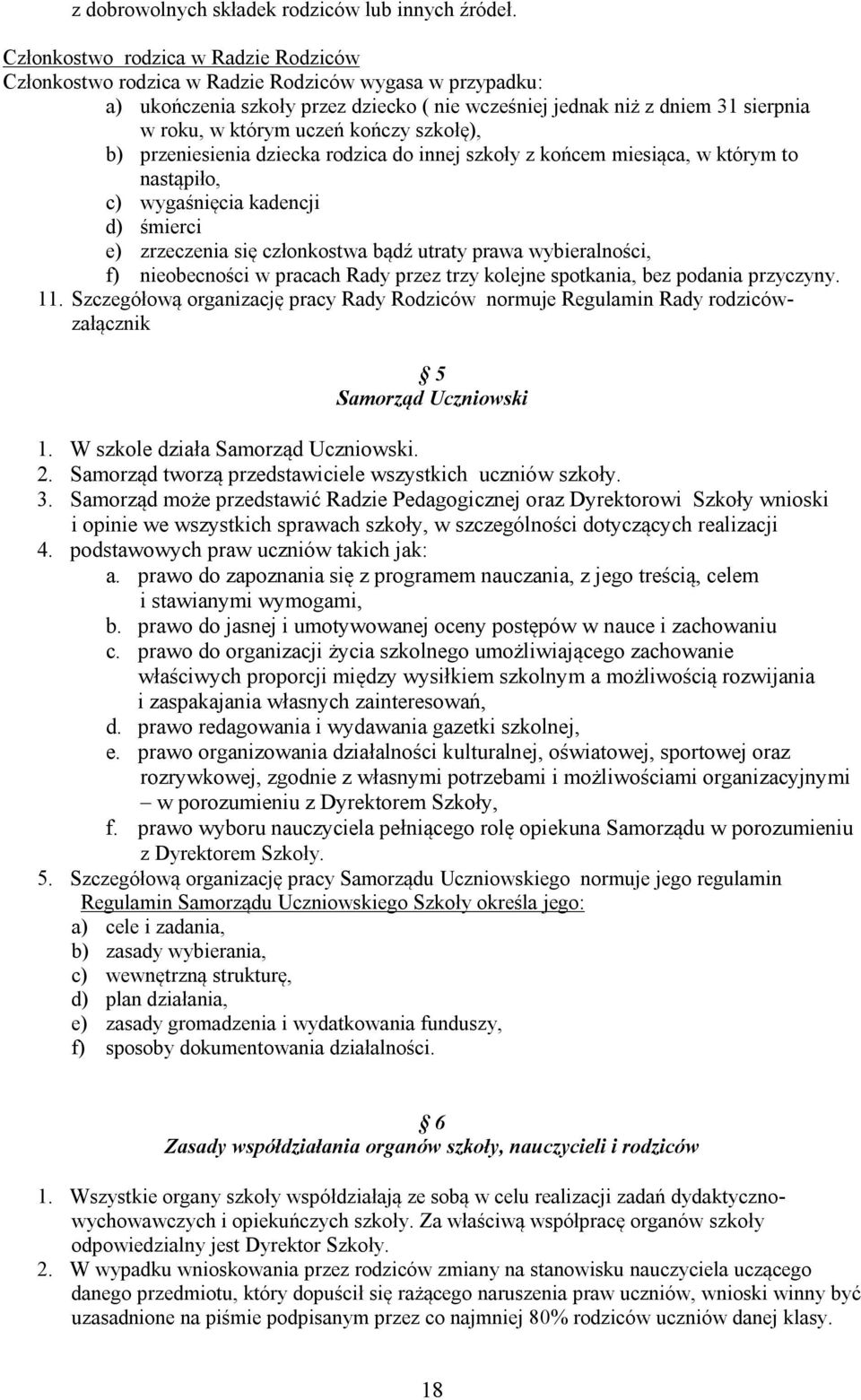 uczeń kończy szkołę), b) przeniesienia dziecka rodzica do innej szkoły z końcem miesiąca, w którym to nastąpiło, c) wygaśnięcia kadencji d) śmierci e) zrzeczenia się członkostwa bądź utraty prawa