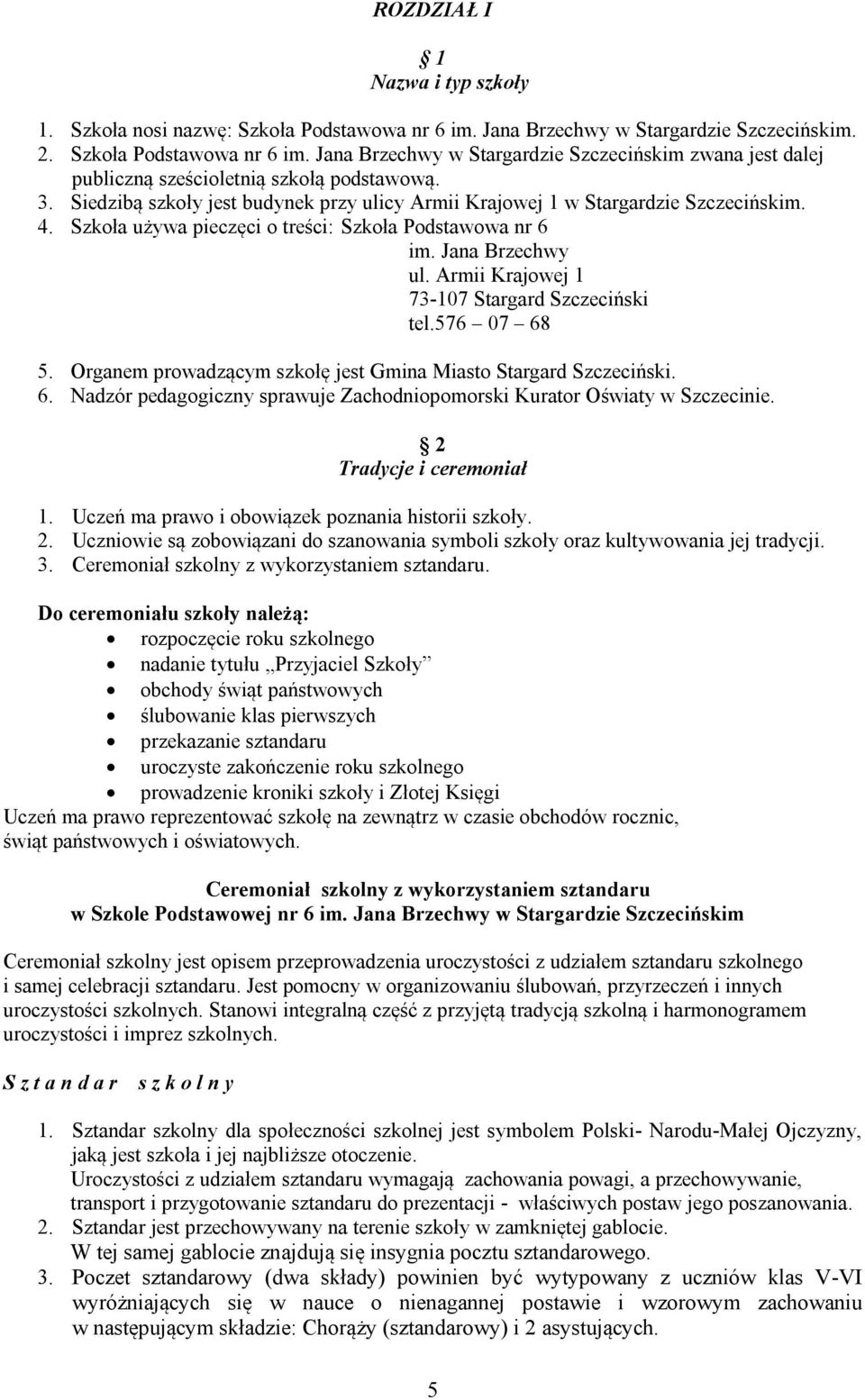 Armii Krajowej 1 73-107 Stargard Szczeciński tel.576 07 68 5. Organem prowadzącym szkołę jest Gmina Miasto Stargard Szczeciński. 6. Nadzór pedagogiczny sprawuje Zachodniopomorski Kurator Oświaty w Szczecinie.