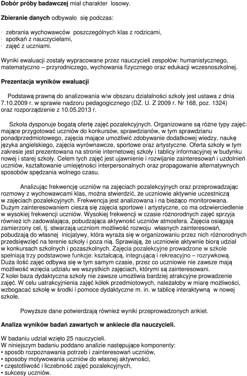 Prezentacja wyników ewaluacji Podstawą prawną do analizowania w/w obszaru działalności szkoły jest ustawa z dnia 7.10.2009 r. w sprawie nadzoru pedagogicznego (DZ. U. Z 2009 r. Nr 168, poz.