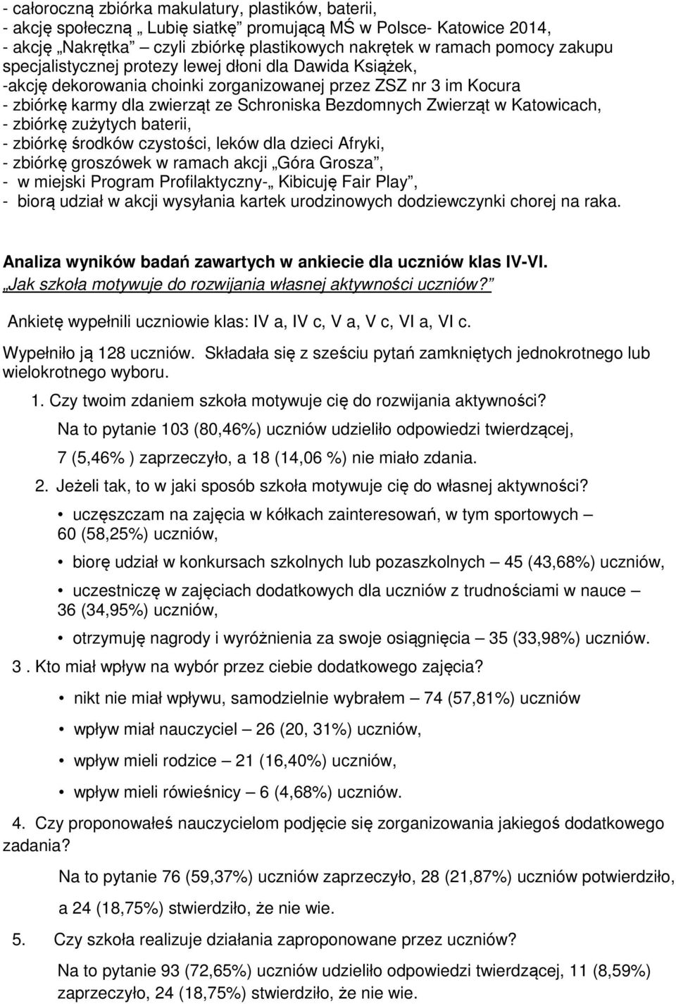 Katowicach, - zbiórkę zużytych baterii, - zbiórkę środków czystości, leków dla dzieci Afryki, - zbiórkę groszówek w ramach akcji Góra Grosza, - w miejski Program Profilaktyczny- Kibicuję Fair Play, -