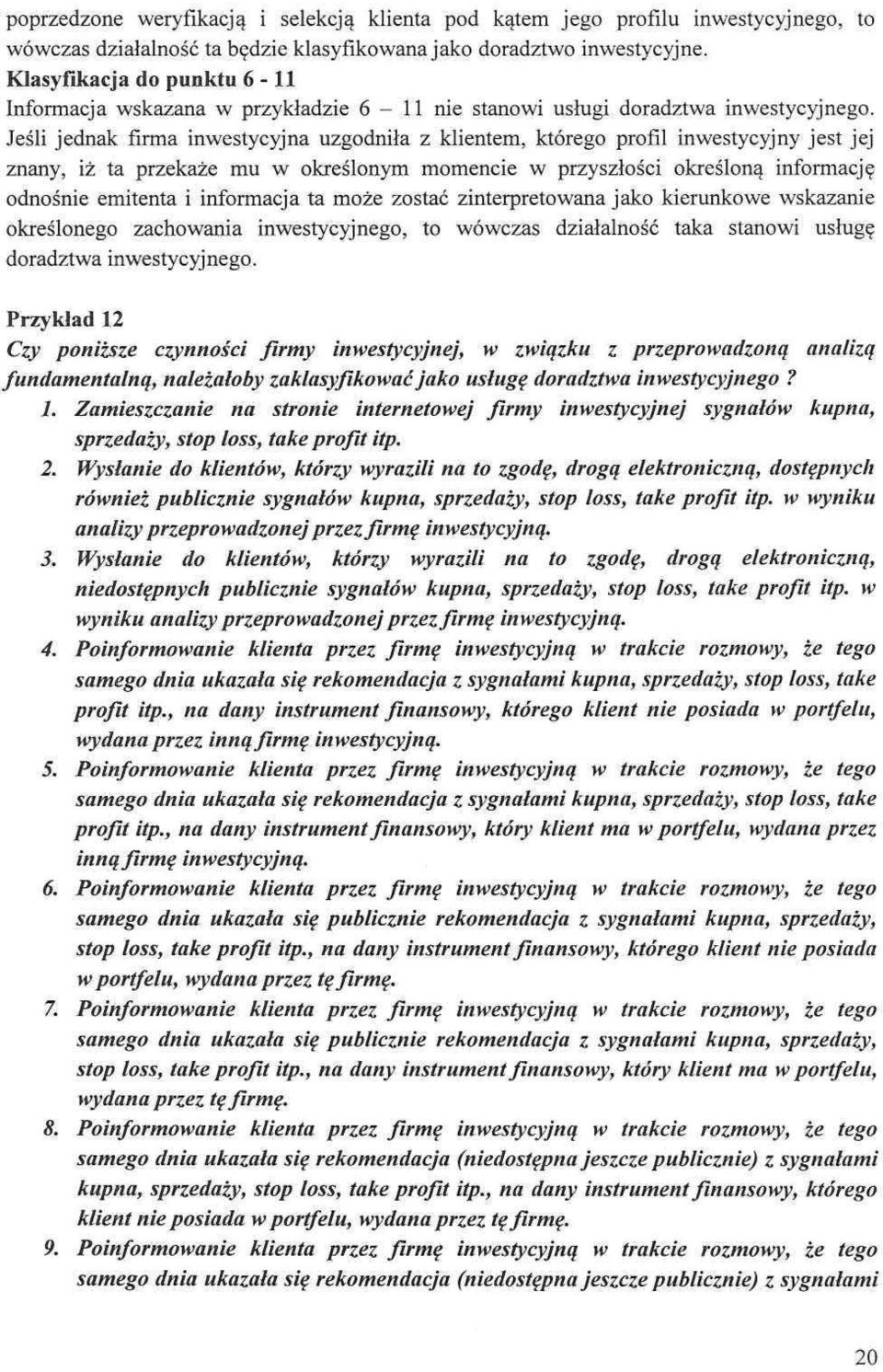 Jeśli jednak firma inwestycyjna uzgodniła z klientem, którego profil inwestycyjny jest jej znany, iż ta przekaże mu w określonym momencie w przyszłości określoną informację odnośnie emitenta i