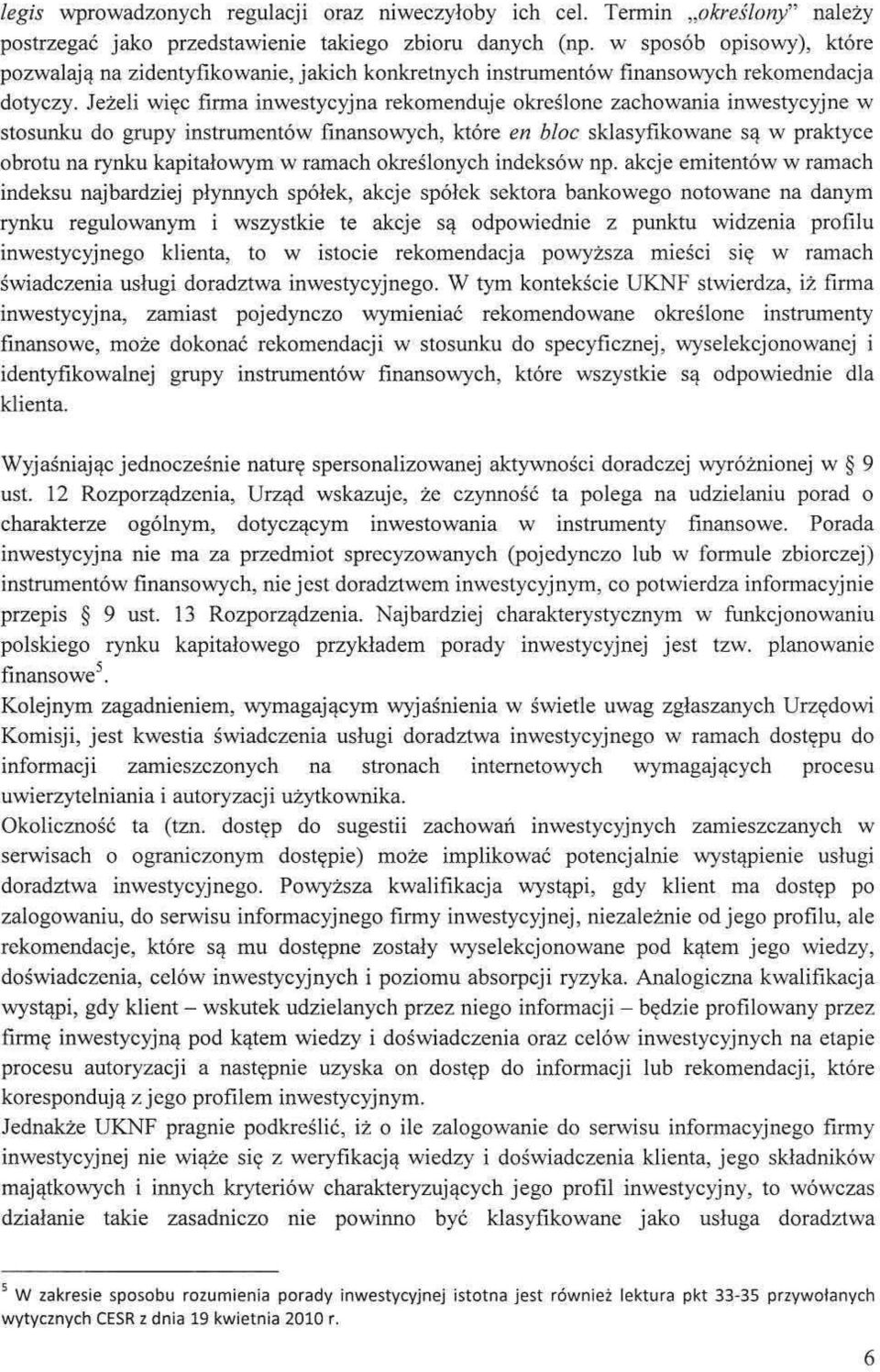 Jeżeli więc firma inwestycyjna rekomenduje określone zachowania inwestycyjne w stosunku do grupy instrumentów [mansowych, które en bloc sklasyfikowane są w praktyce obrotu na rynku kapitałowym w