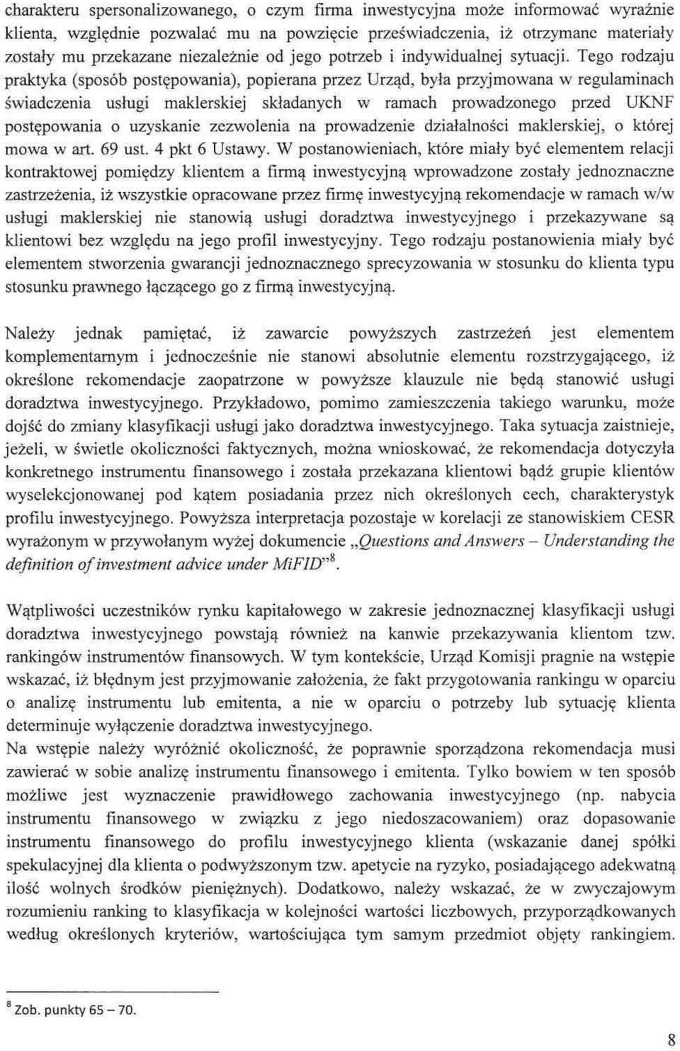 Tego rodzaju praktyka (sposób postępowania), popierana przez Urząd, była przyjmowana w regulaminach świadczenia usługi maklerskiej składanych w ramach prowadzonego przed UKNF postępowania o uzyskanie