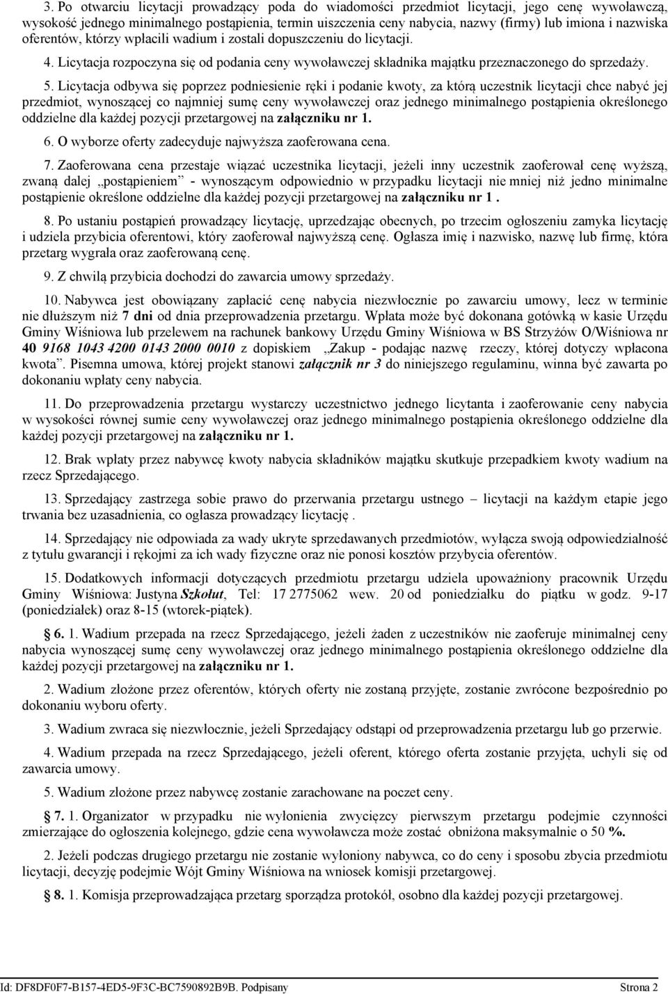 Licytacja odbywa się poprzez podniesienie ręki i podanie kwoty, za którą uczestnik licytacji chce nabyć jej przedmiot, wynoszącej co najmniej sumę ceny wywoławczej oraz jednego minimalnego