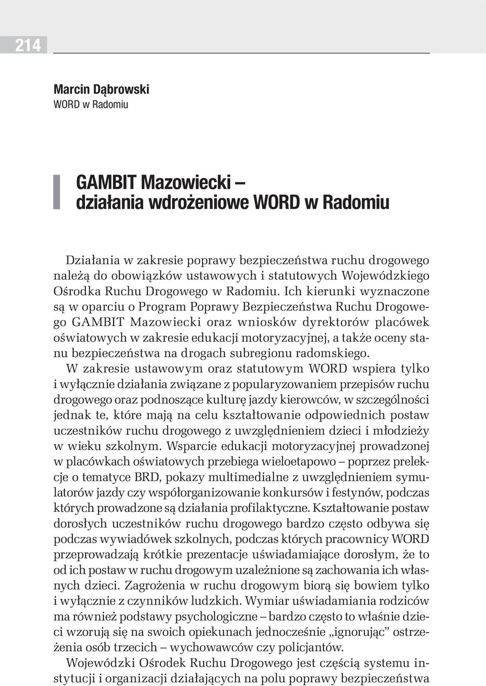 Ich kierunki wyznaczone są w oparciu o Program Poprawy Bezpieczeństwa Ruchu Drogowego GAMBIT Mazowiecki oraz wniosków dyrektorów placówek oświatowych w zakresie edukacji motoryzacyjnej, a także oceny