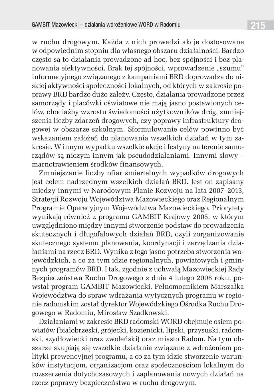 Brak tej spójności, wprowadzenie szumu informacyjnego związanego z kampaniami BRD doprowadza do niskiej aktywności społeczności lokalnych, od których w zakresie poprawy BRD bardzo dużo zależy.