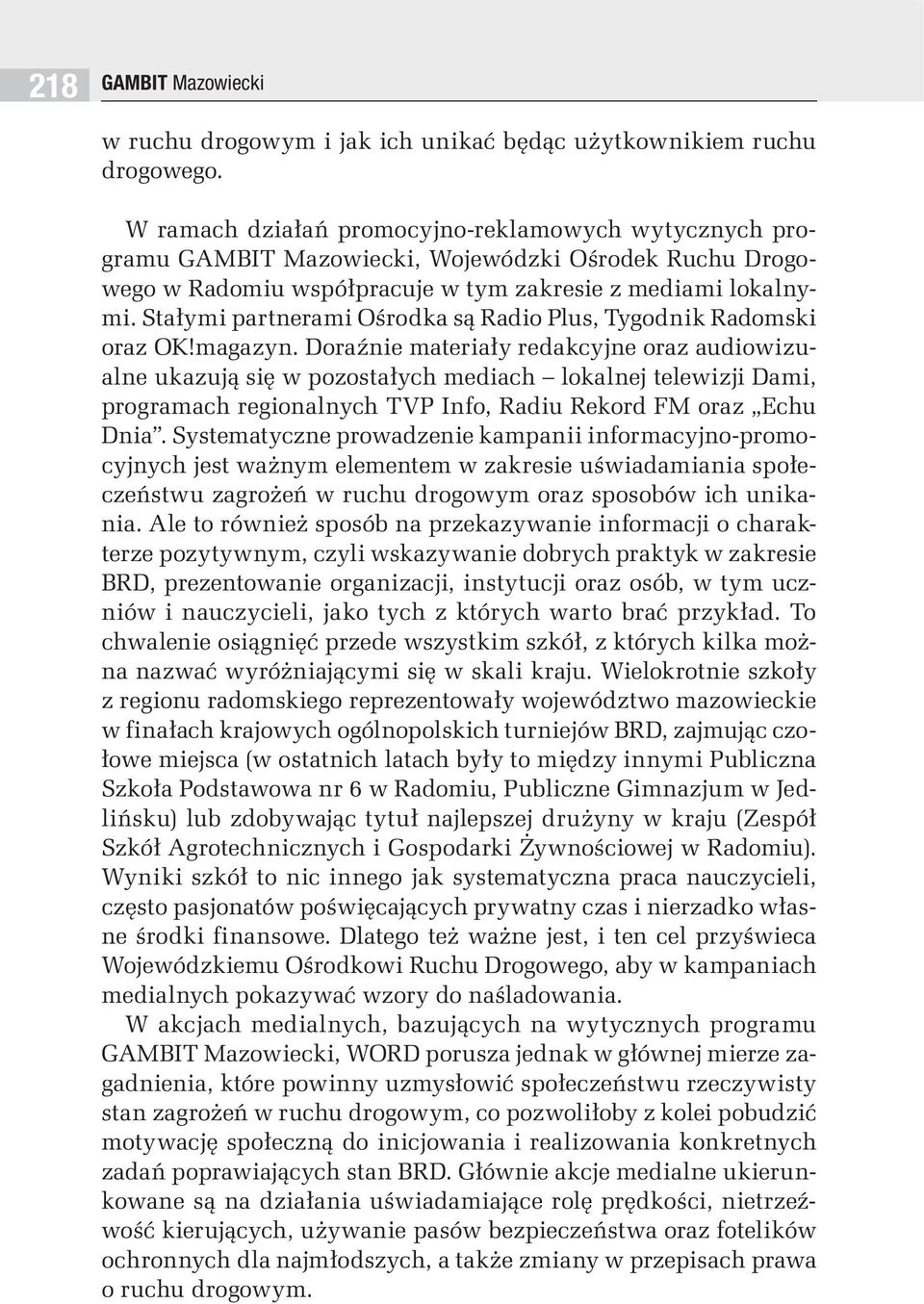 Stałymi partnerami Ośrodka są Radio Plus, Tygodnik Radomski oraz OK!magazyn.