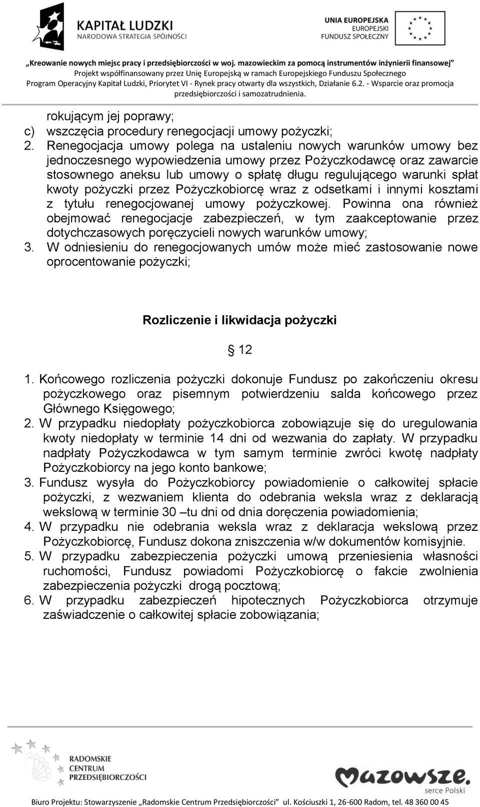 spłat kwoty pożyczki przez Pożyczkobiorcę wraz z odsetkami i innymi kosztami z tytułu renegocjowanej umowy pożyczkowej.