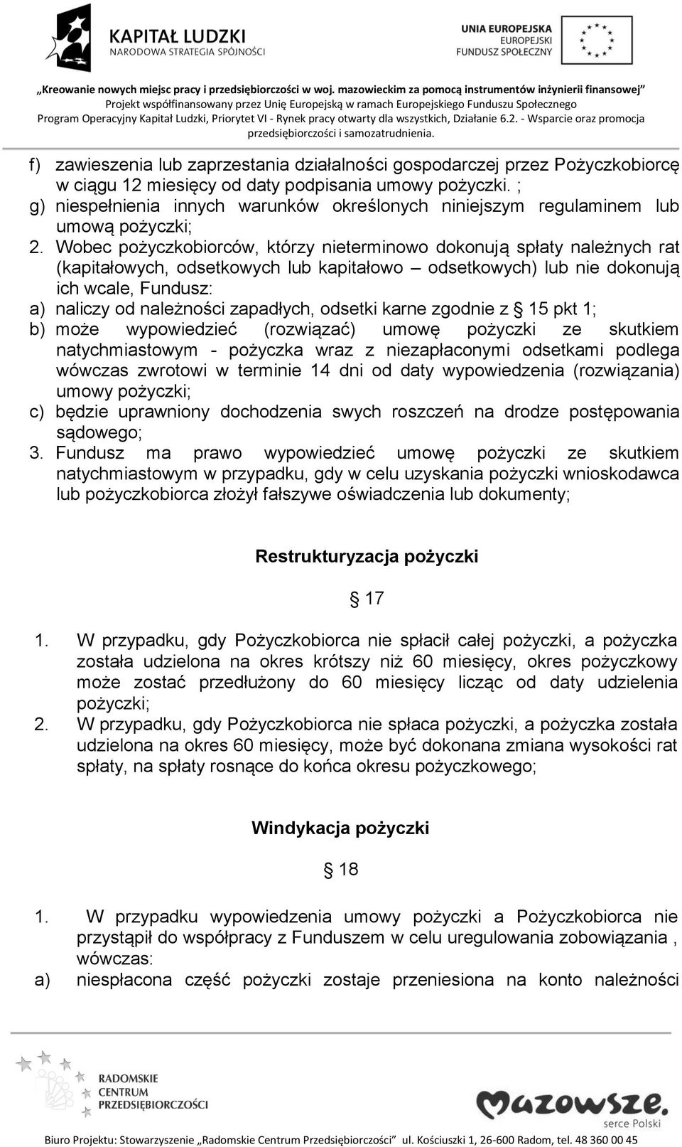 Wobec pożyczkobiorców, którzy nieterminowo dokonują spłaty należnych rat (kapitałowych, odsetkowych lub kapitałowo odsetkowych) lub nie dokonują ich wcale, Fundusz: a) naliczy od należności