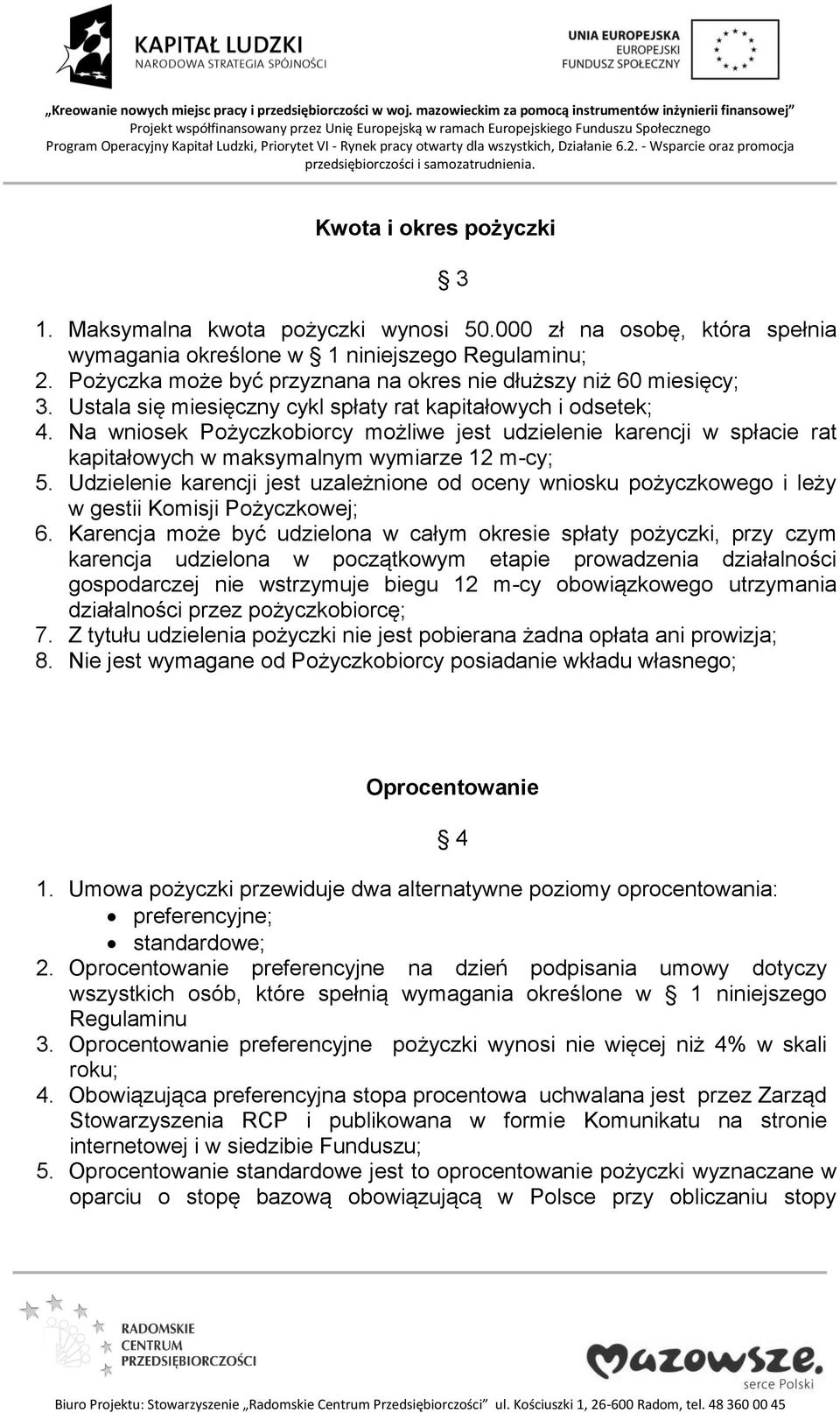 Na wniosek Pożyczkobiorcy możliwe jest udzielenie karencji w spłacie rat kapitałowych w maksymalnym wymiarze 12 m-cy; 5.