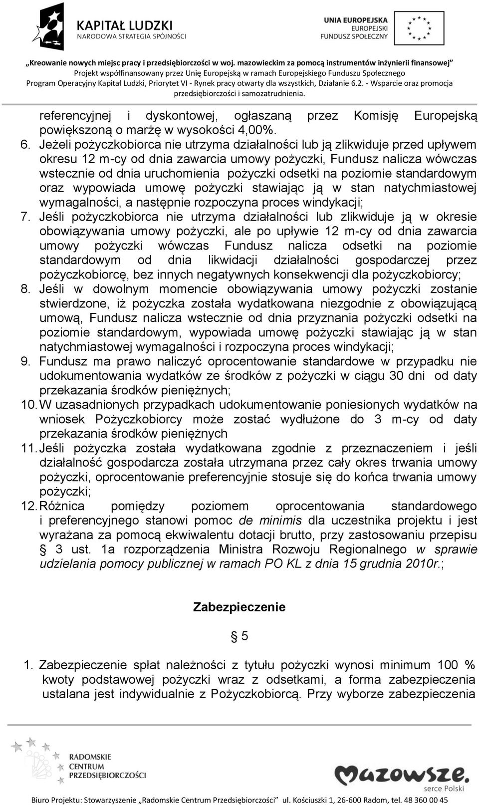 na poziomie standardowym oraz wypowiada umowę pożyczki stawiając ją w stan natychmiastowej wymagalności, a następnie rozpoczyna proces windykacji; 7.