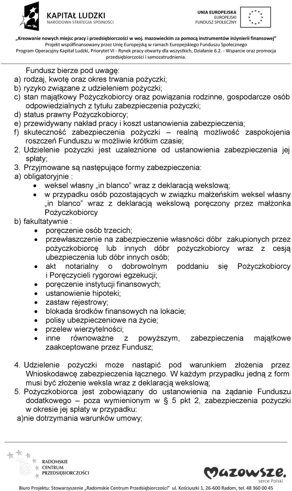 możliwość zaspokojenia roszczeń Funduszu w możliwie krótkim czasie; 2. Udzielenie pożyczki jest uzależnione od ustanowienia zabezpieczenia jej spłaty; 3.