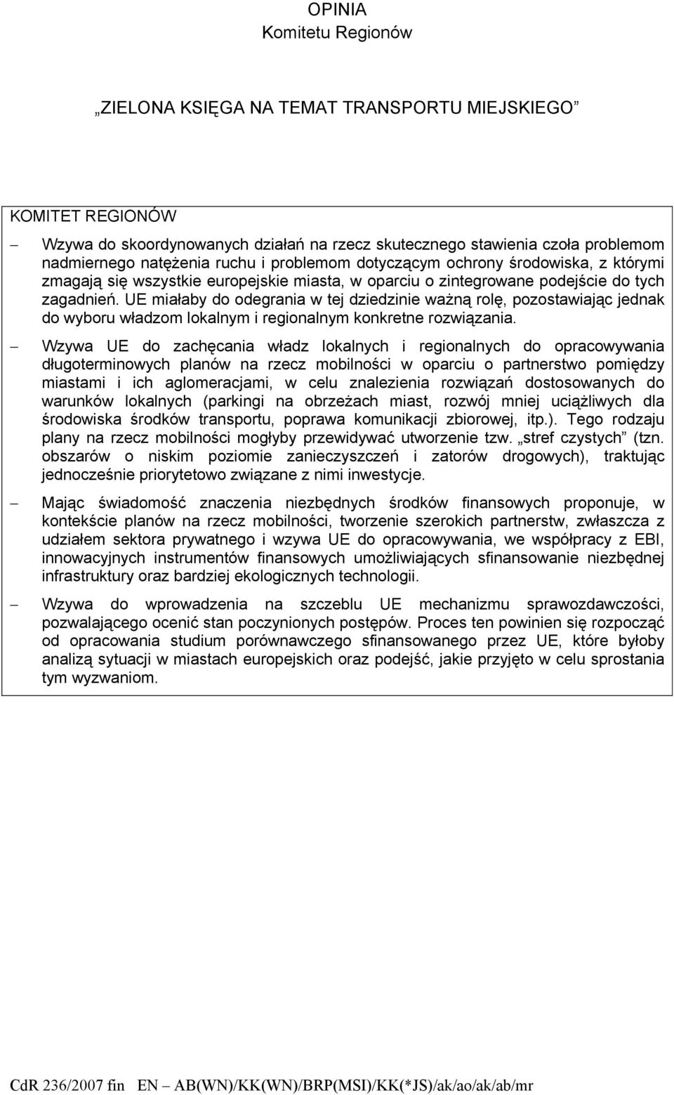 UE miałaby do odegrania w tej dziedzinie ważną rolę, pozostawiając jednak do wyboru władzom lokalnym i regionalnym konkretne rozwiązania.