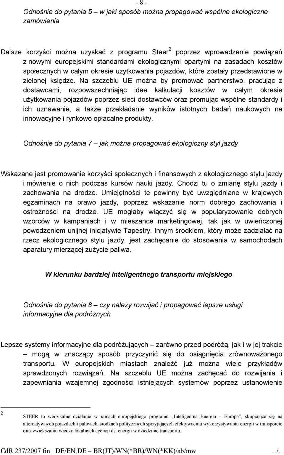 Na szczeblu UE można by promować partnerstwo, pracując z dostawcami, rozpowszechniając idee kalkulacji kosztów w całym okresie użytkowania pojazdów poprzez sieci dostawców oraz promując wspólne