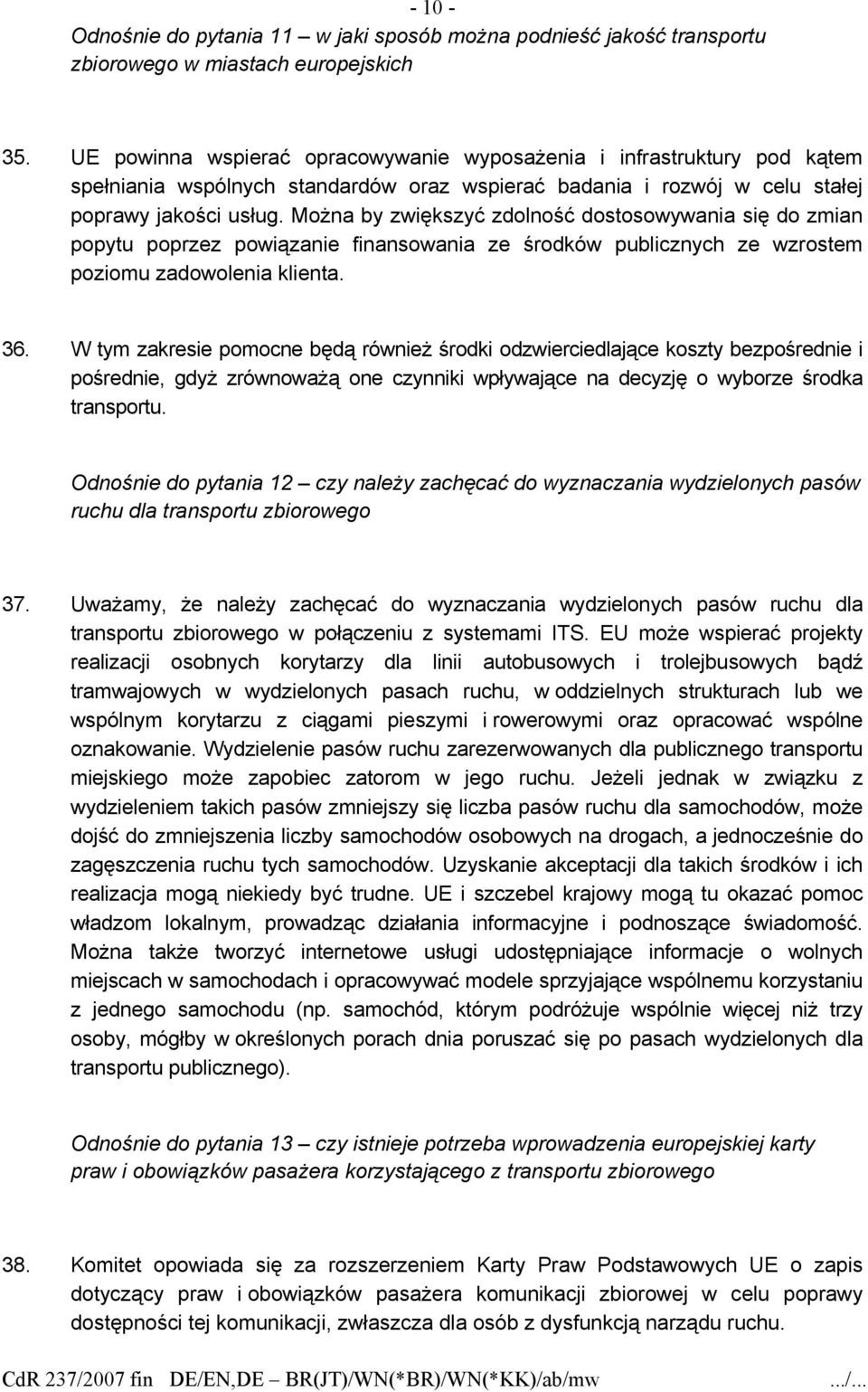 Można by zwiększyć zdolność dostosowywania się do zmian popytu poprzez powiązanie finansowania ze środków publicznych ze wzrostem poziomu zadowolenia klienta. 36.